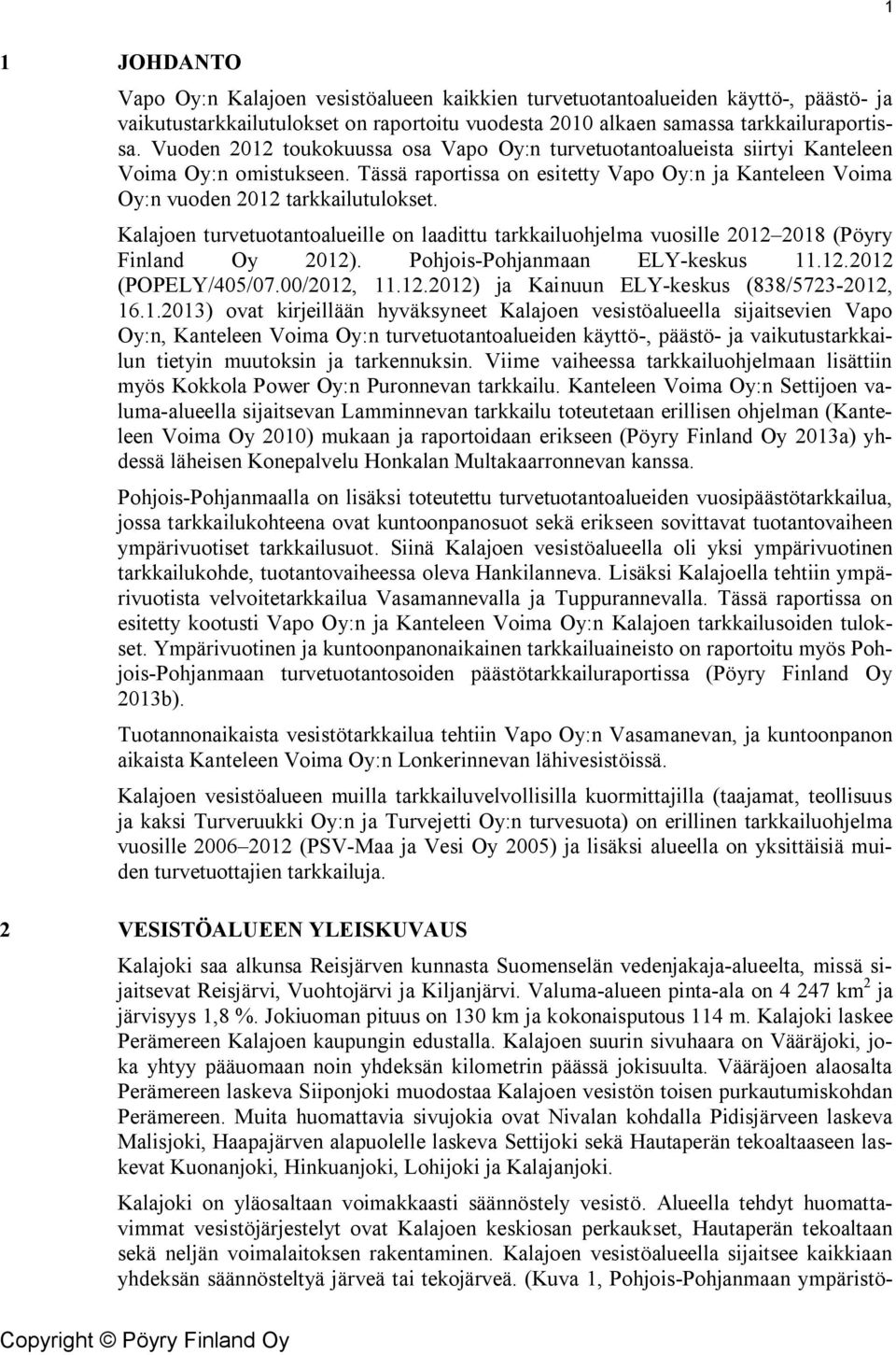 Kalajoen turvetuotantoalueille on laadittu tarkkailuohjelma vuosille 2012 2018 (Pöyry Finland Oy 2012). Pohjois-Pohjanmaan ELY-keskus 11.12.2012 (POPELY/405/07.00/2012, 11.12.2012) ja Kainuun ELY-keskus (838/5723-2012, 16.