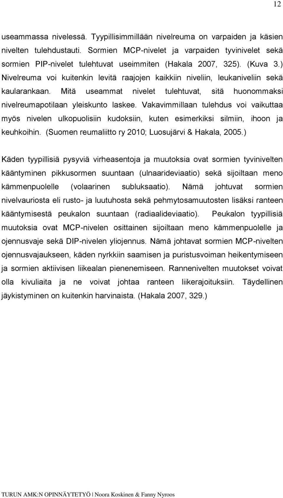 ) Nivelreuma voi kuitenkin levitä raajojen kaikkiin niveliin, leukaniveliin sekä kaularankaan. Mitä useammat nivelet tulehtuvat, sitä huonommaksi nivelreumapotilaan yleiskunto laskee.
