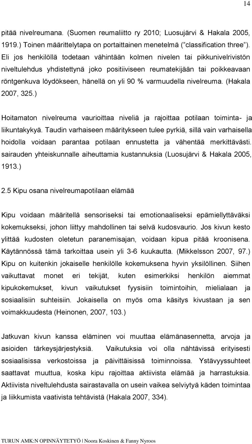 varmuudella nivelreuma. (Hakala 2007, 325.) Hoitamaton nivelreuma vaurioittaa niveliä ja rajoittaa potilaan toiminta- ja liikuntakykyä.