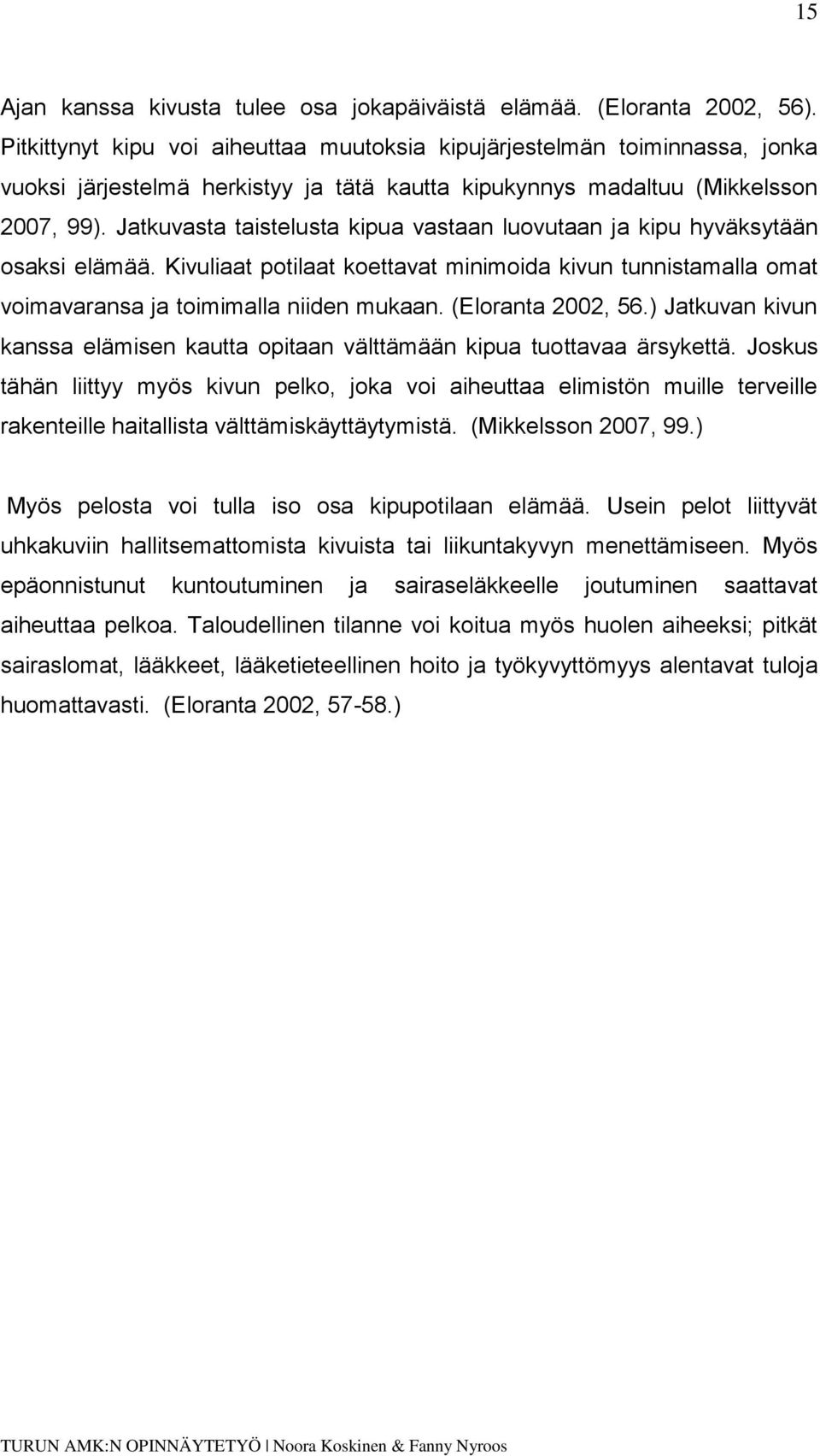Jatkuvasta taistelusta kipua vastaan luovutaan ja kipu hyväksytään osaksi elämää. Kivuliaat potilaat koettavat minimoida kivun tunnistamalla omat voimavaransa ja toimimalla niiden mukaan.
