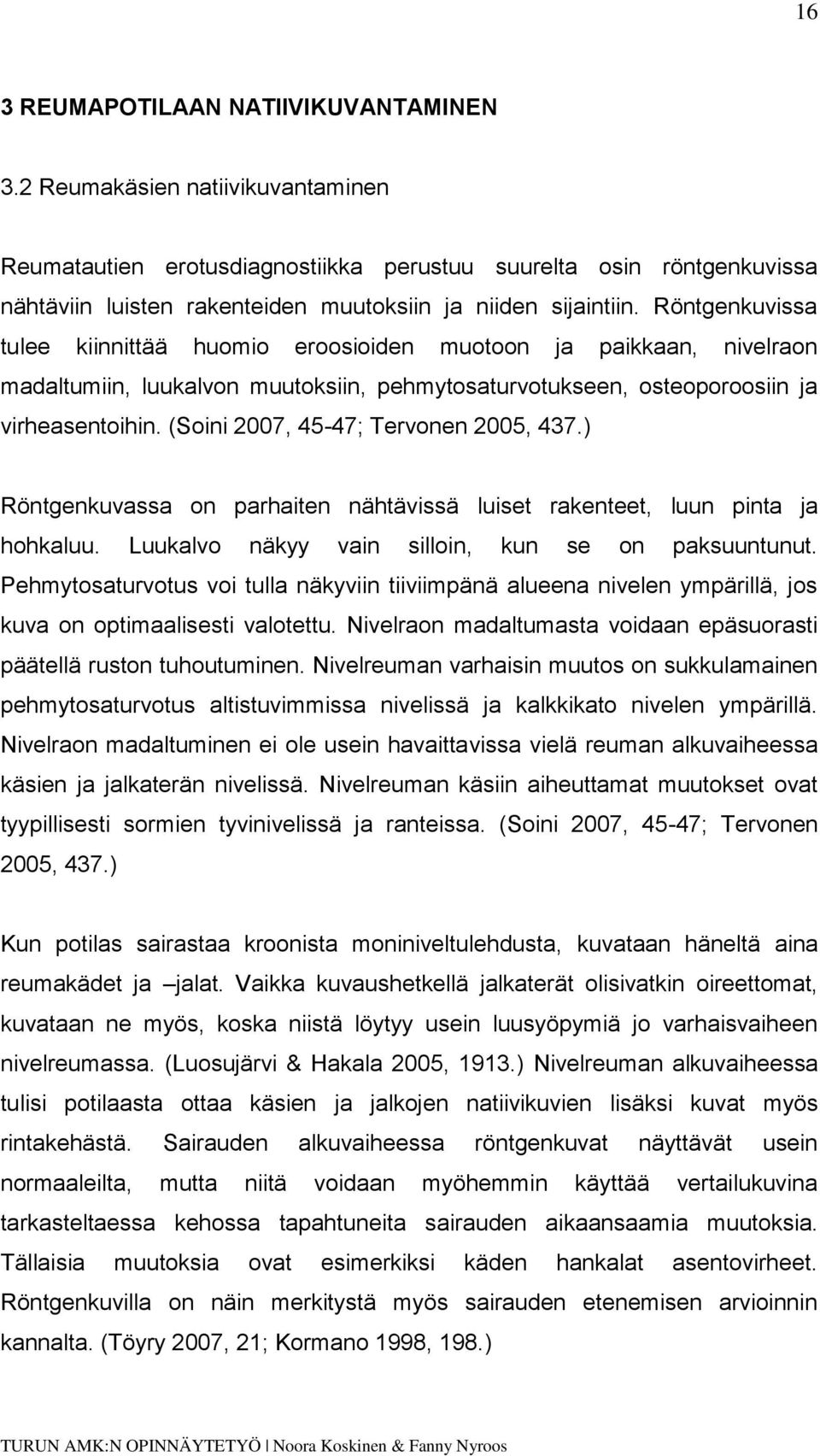 Röntgenkuvissa tulee kiinnittää huomio eroosioiden muotoon ja paikkaan, nivelraon madaltumiin, luukalvon muutoksiin, pehmytosaturvotukseen, osteoporoosiin ja virheasentoihin.
