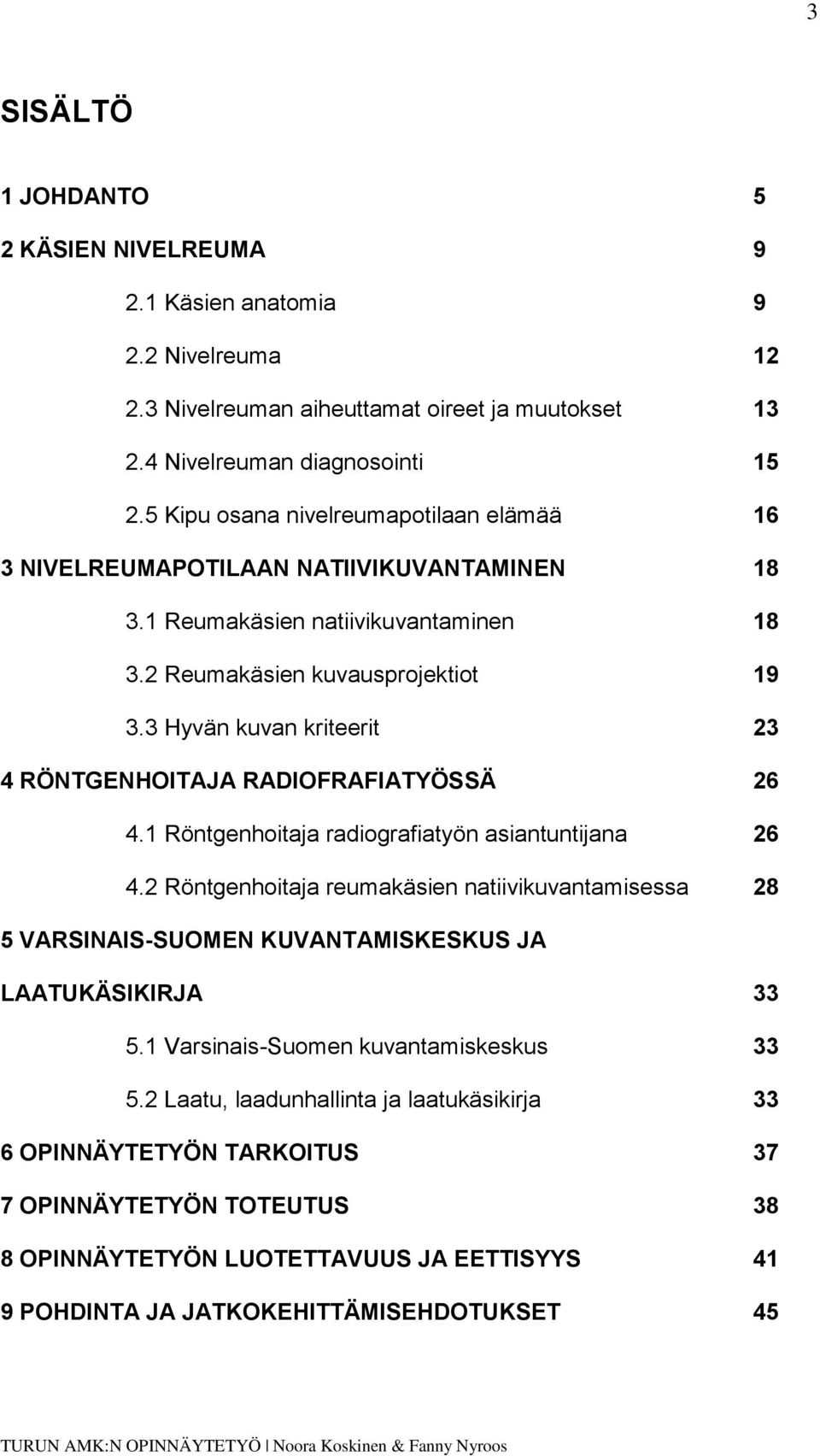 3 Hyvän kuvan kriteerit 23 4 RÖNTGENHOITAJA RADIOFRAFIATYÖSSÄ 26 4.1 Röntgenhoitaja radiografiatyön asiantuntijana 26 4.