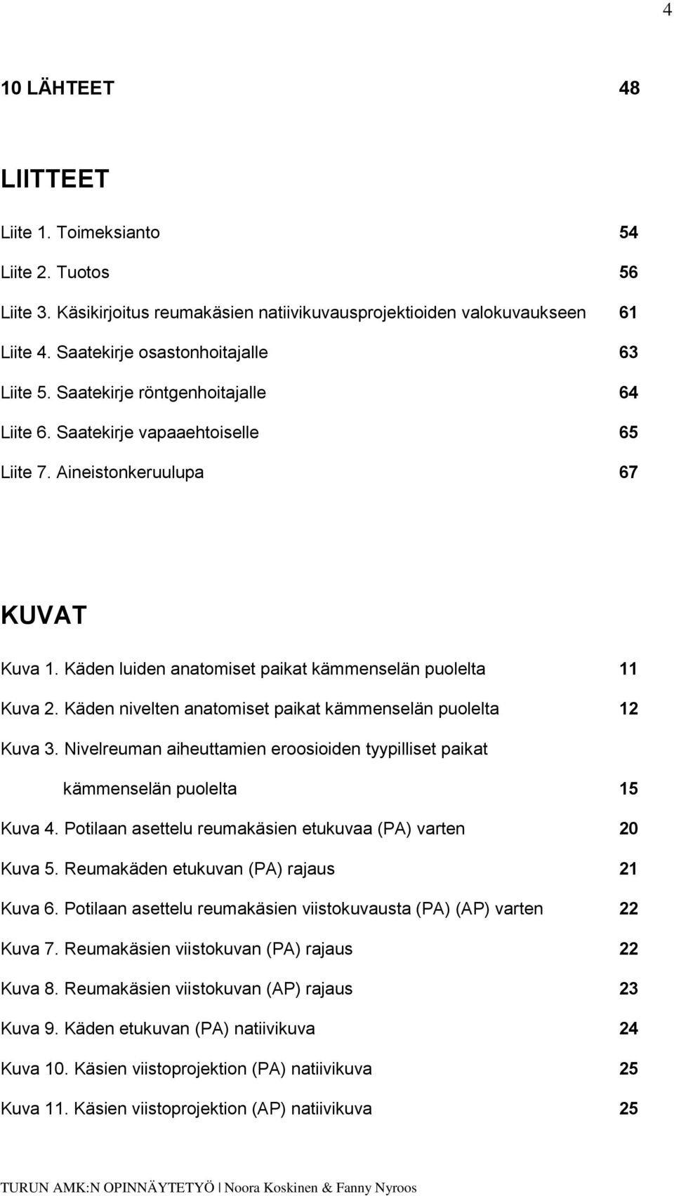 Käden nivelten anatomiset paikat kämmenselän puolelta 12 Kuva 3. Nivelreuman aiheuttamien eroosioiden tyypilliset paikat kämmenselän puolelta 15 Kuva 4.
