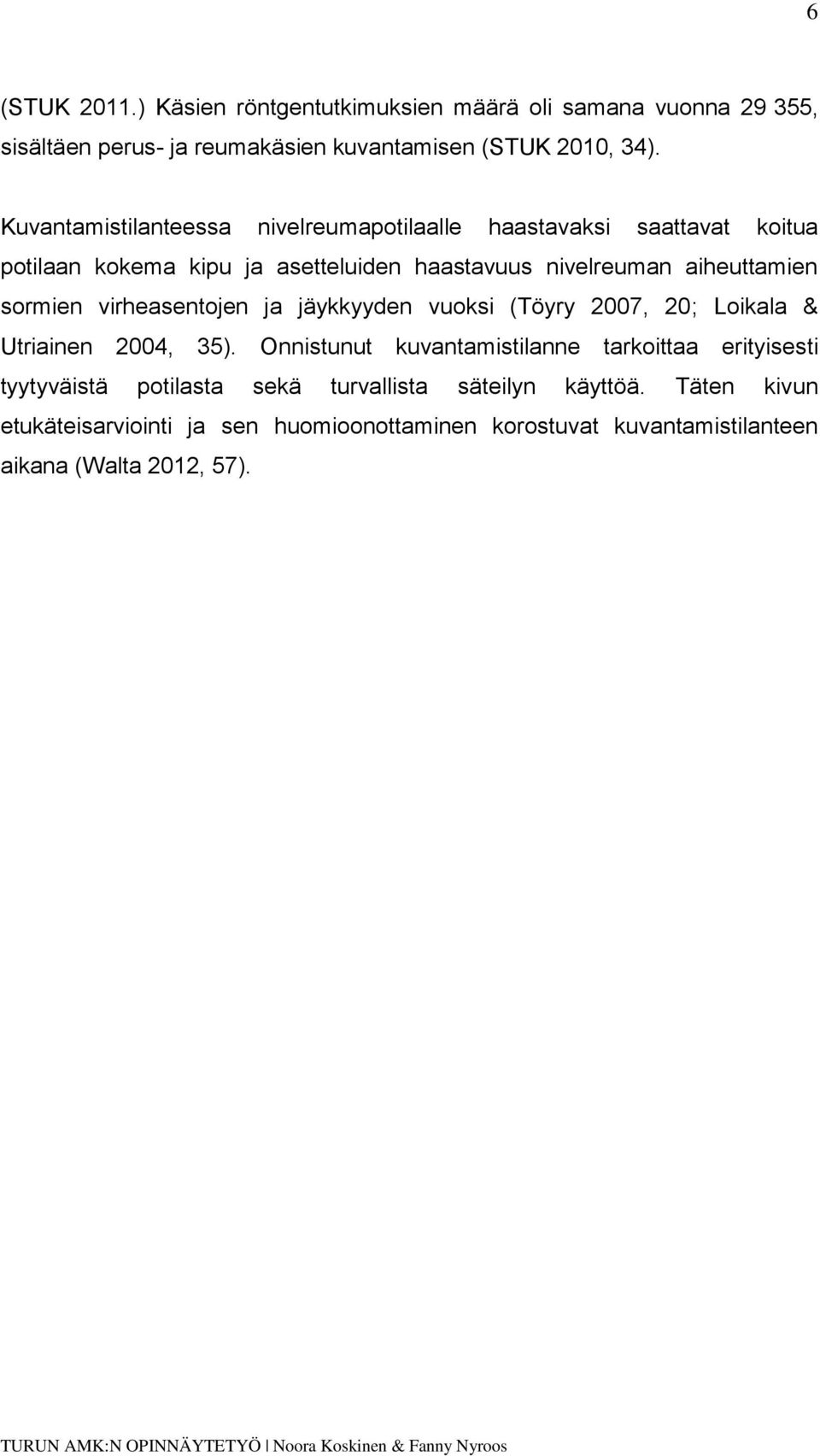 sormien virheasentojen ja jäykkyyden vuoksi (Töyry 2007, 20; Loikala & Utriainen 2004, 35).