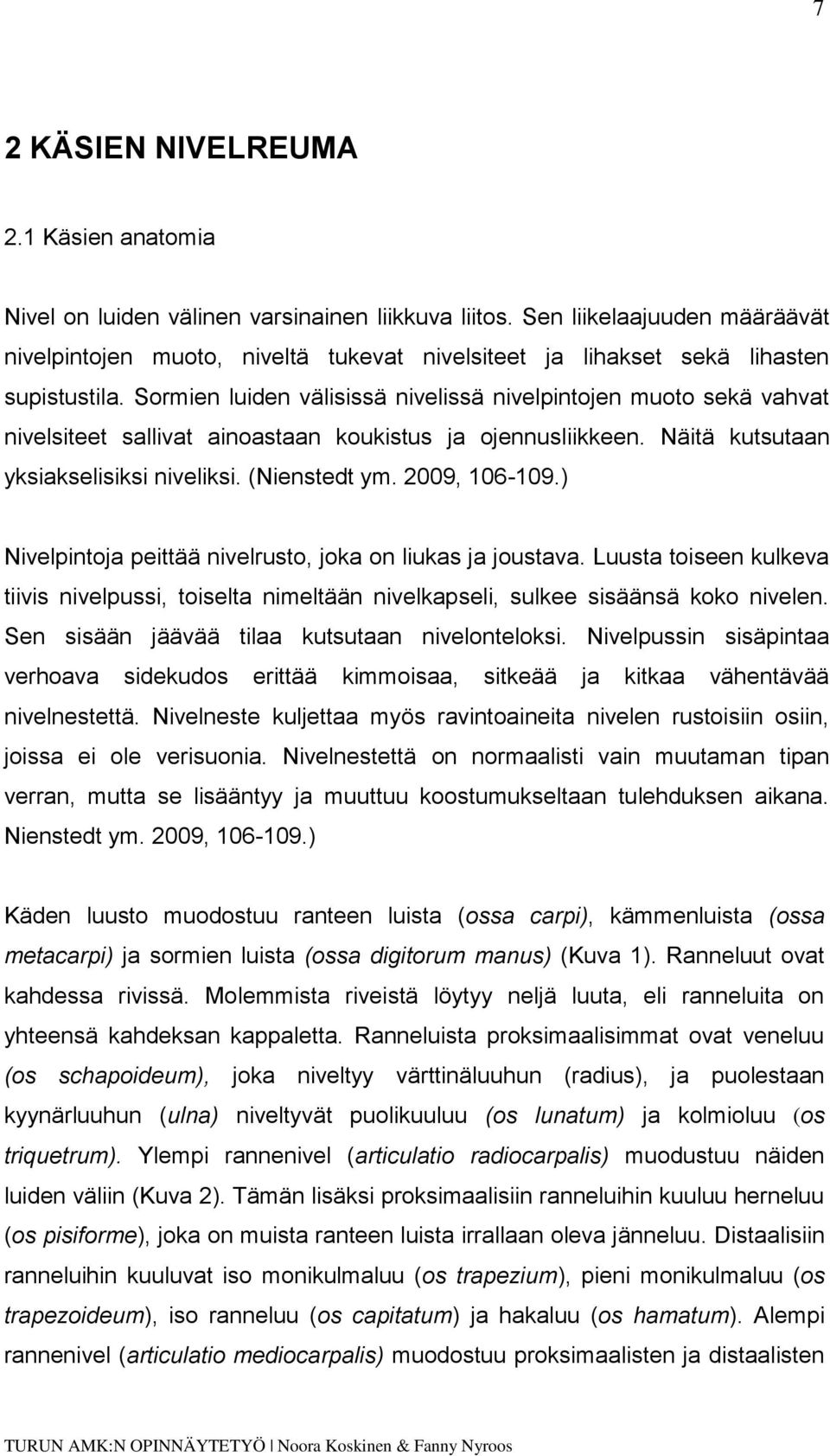 Sormien luiden välisissä nivelissä nivelpintojen muoto sekä vahvat nivelsiteet sallivat ainoastaan koukistus ja ojennusliikkeen. Näitä kutsutaan yksiakselisiksi niveliksi. (Nienstedt ym.