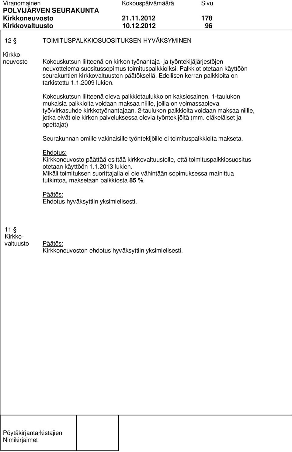 Palkkiot otetaan käyttöön seurakuntien kirkkovaltuuston päätöksellä. Edellisen kerran palkkioita on tarkistettu 1.1.2009 lukien. Kokouskutsun liitteenä oleva palkkiotaulukko on kaksiosainen.