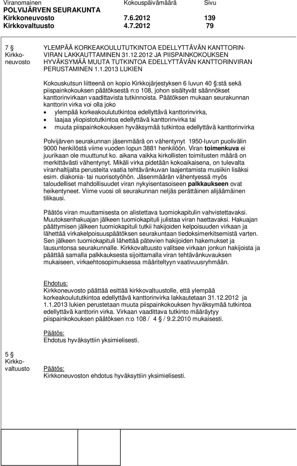 Päätöksen mukaan seurakunnan kanttorin virka voi olla joko ylempää korkeakoulututkintoa edellyttävä kanttorinvirka, laajaa yliopistotutkintoa edellyttävä kanttorinvirka tai muuta piispainkokouksen