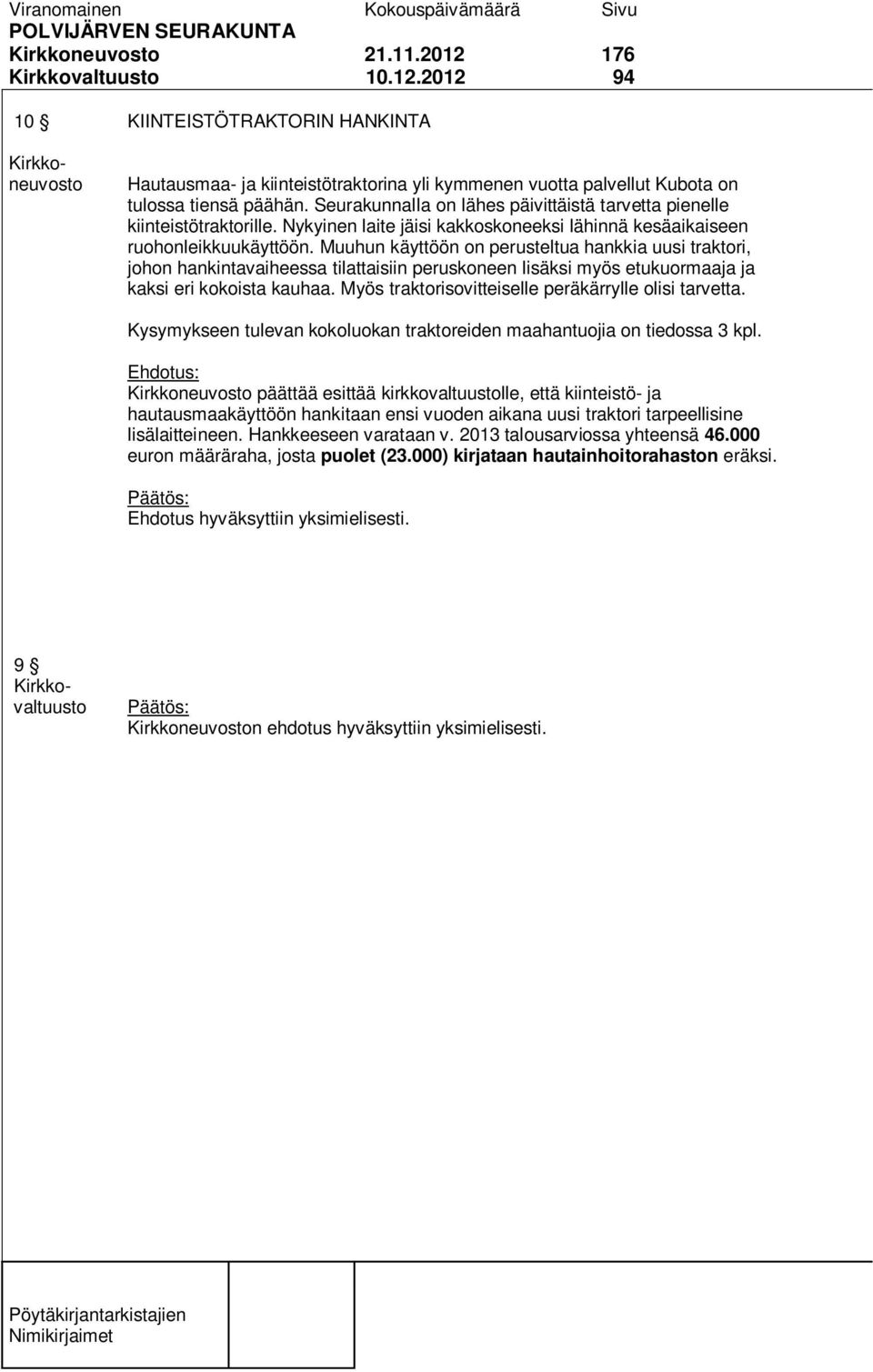 Muuhun käyttöön on perusteltua hankkia uusi traktori, johon hankintavaiheessa tilattaisiin peruskoneen lisäksi myös etukuormaaja ja kaksi eri kokoista kauhaa.