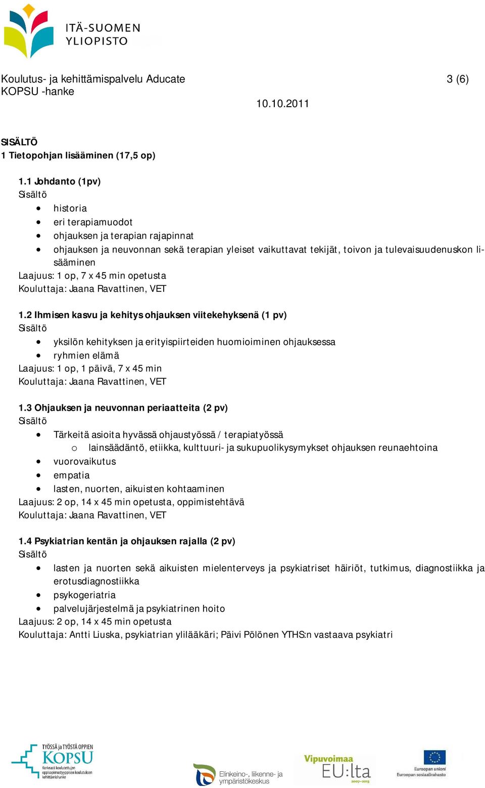 2 Ihm kavu ja khy ohjauk vkhykä (1 pv) yklö khyk ja ryprd huomom ohjauka ryhm lämä Laajuu: 1 op, 1 pävä, 7 x 45 m Kouluaja: Jaaa Rava, VET 1.