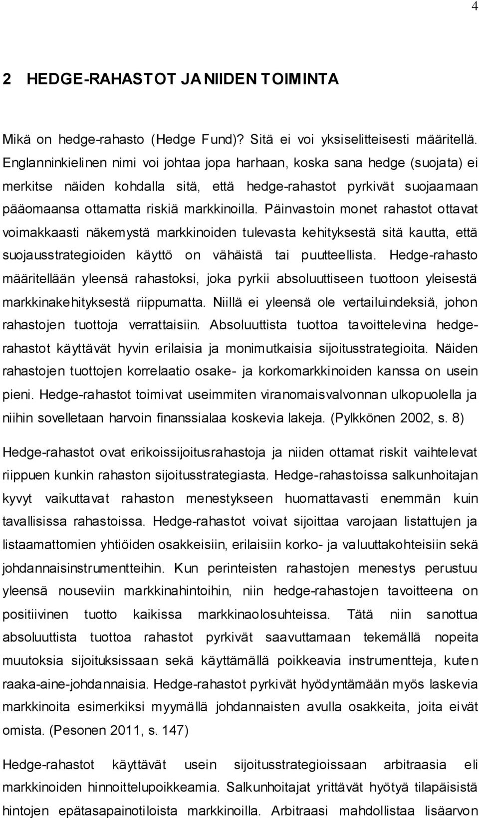 Päinvastoin monet rahastot ottavat voimakkaasti näkemystä markkinoiden tulevasta kehityksestä sitä kautta, että suojausstrategioiden käyttö on vähäistä tai puutteellista.