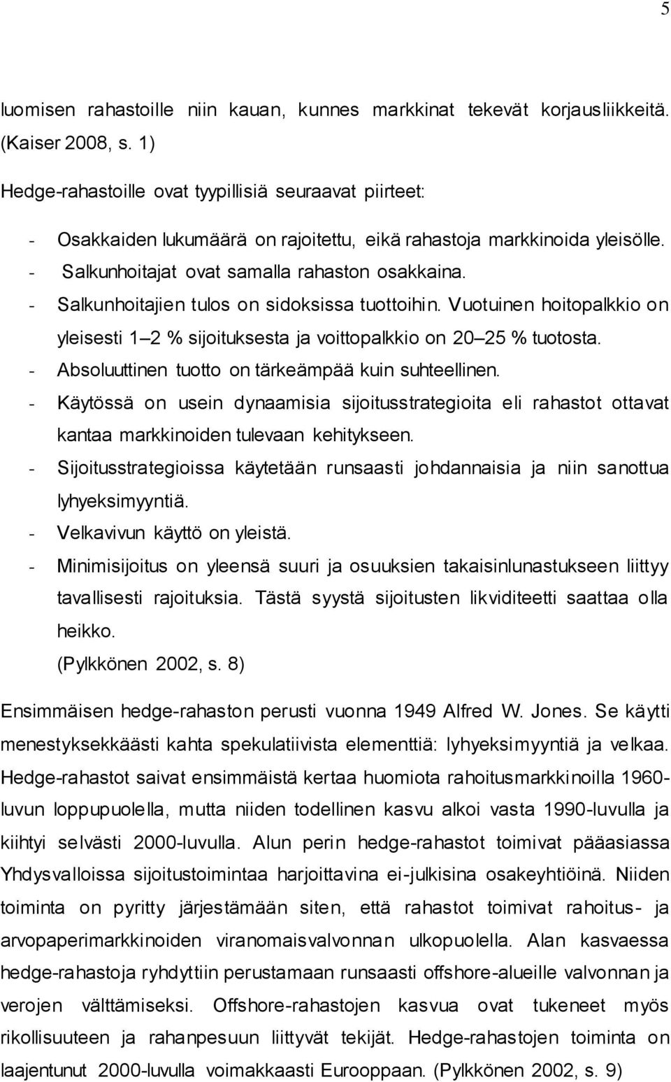 - Salkunhoitajien tulos on sidoksissa tuottoihin. Vuotuinen hoitopalkkio on yleisesti 1 2 % sijoituksesta ja voittopalkkio on 20 25 % tuotosta. - Absoluuttinen tuotto on tärkeämpää kuin suhteellinen.