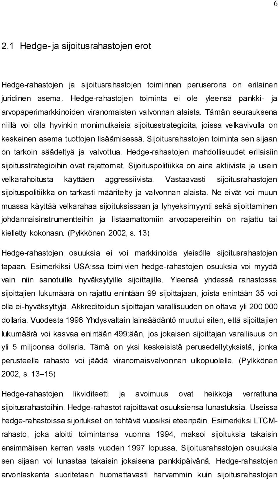 Tämän seurauksena niillä voi olla hyvinkin monimutkaisia sijoitusstrategioita, joissa velkavivulla on keskeinen asema tuottojen lisäämisessä.