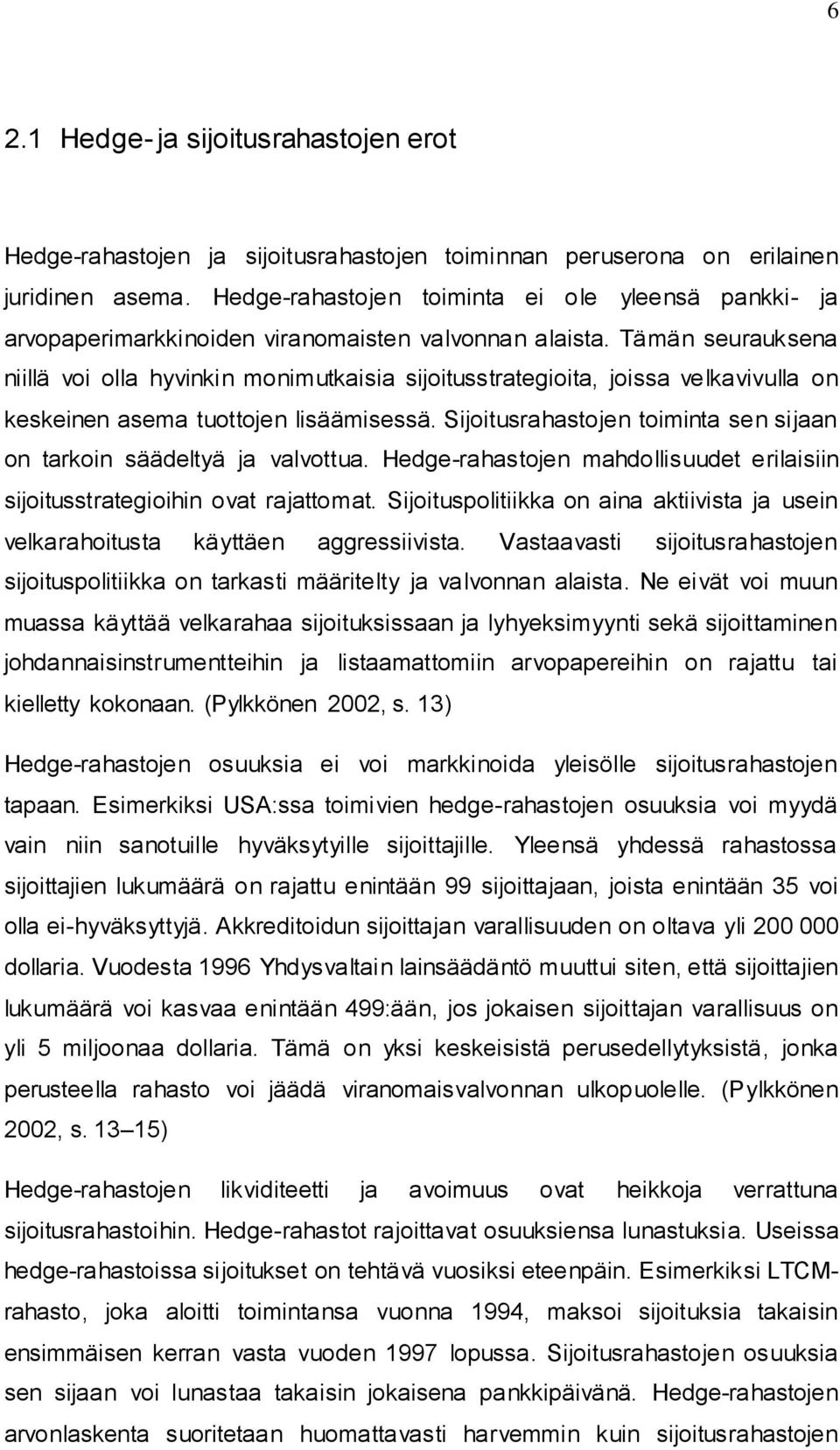 Tämän seurauksena niillä voi olla hyvinkin monimutkaisia sijoitusstrategioita, joissa velkavivulla on keskeinen asema tuottojen lisäämisessä.