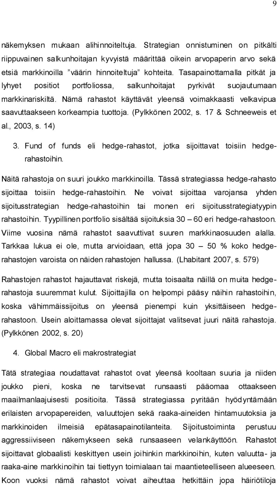 Nämä rahastot käyttävät yleensä voimakkaasti velkavipua saavuttaakseen korkeampia tuottoja. (Pylkkönen 2002, s. 17 & Schneeweis et al., 2003, s. 14) 3.