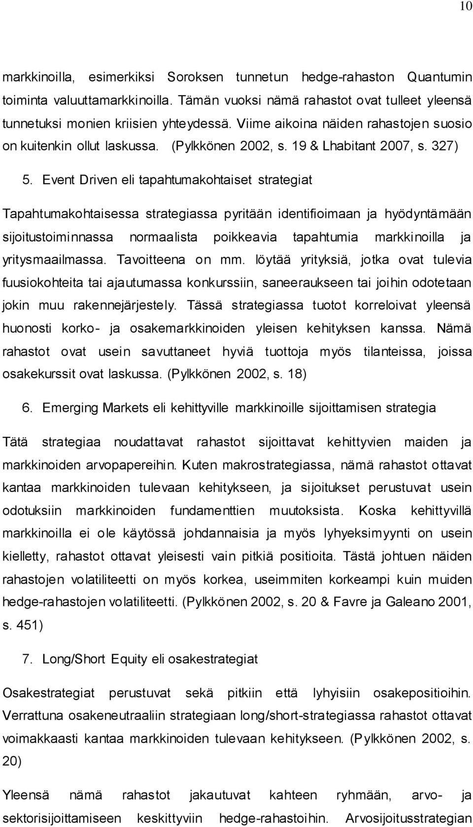 Event Driven eli tapahtumakohtaiset strategiat Tapahtumakohtaisessa strategiassa pyritään identifioimaan ja hyödyntämään sijoitustoiminnassa normaalista poikkeavia tapahtumia markkinoilla ja