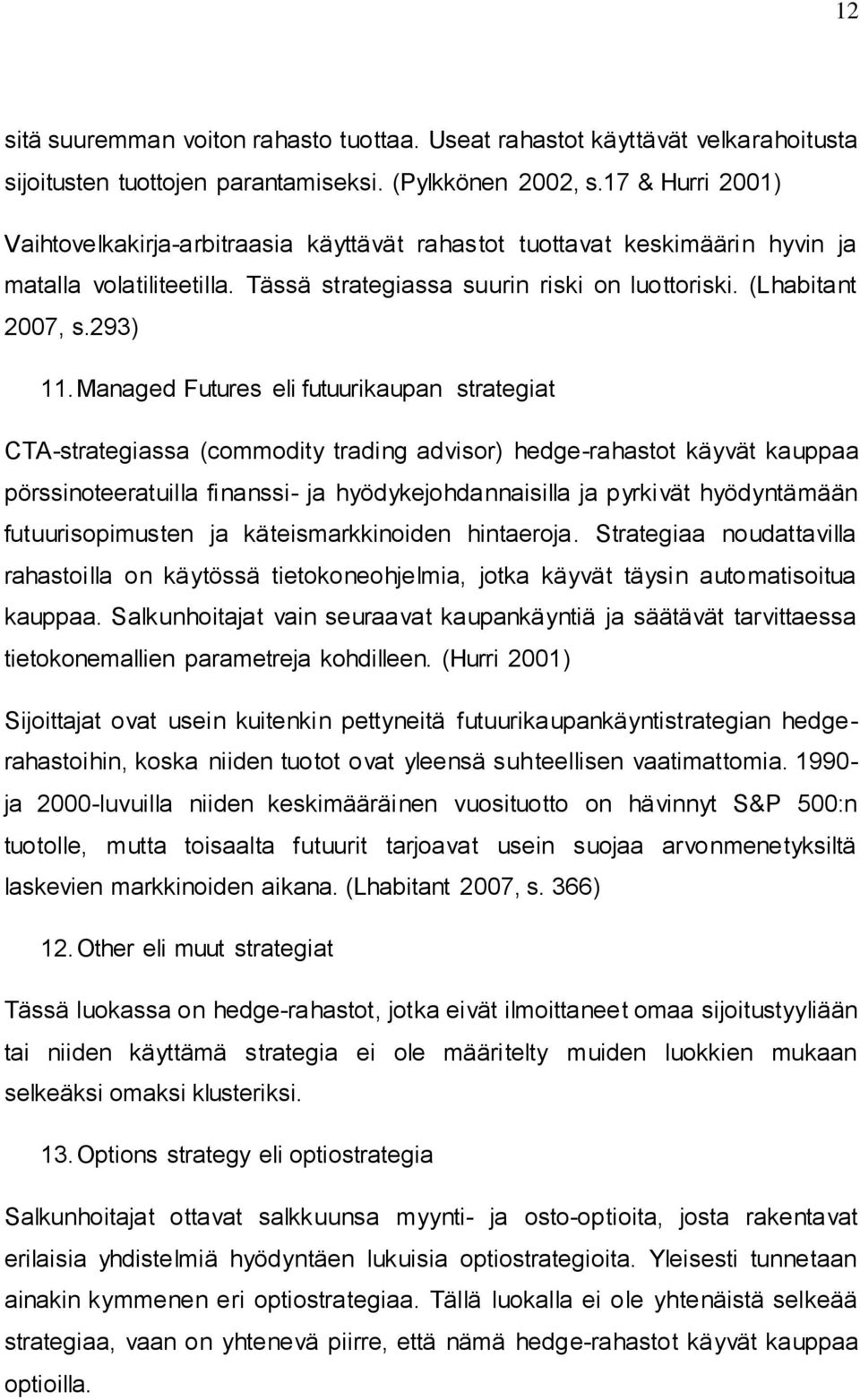 Managed Futures eli futuurikaupan strategiat CTA-strategiassa (commodity trading advisor) hedge-rahastot käyvät kauppaa pörssinoteeratuilla finanssi- ja hyödykejohdannaisilla ja pyrkivät hyödyntämään