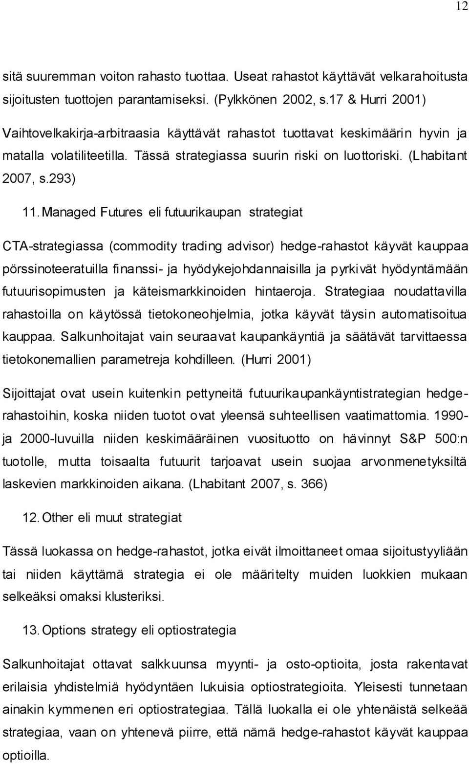 Managed Futures eli futuurikaupan strategiat CTA-strategiassa (commodity trading advisor) hedge-rahastot käyvät kauppaa pörssinoteeratuilla finanssi- ja hyödykejohdannaisilla ja pyrkivät hyödyntämään