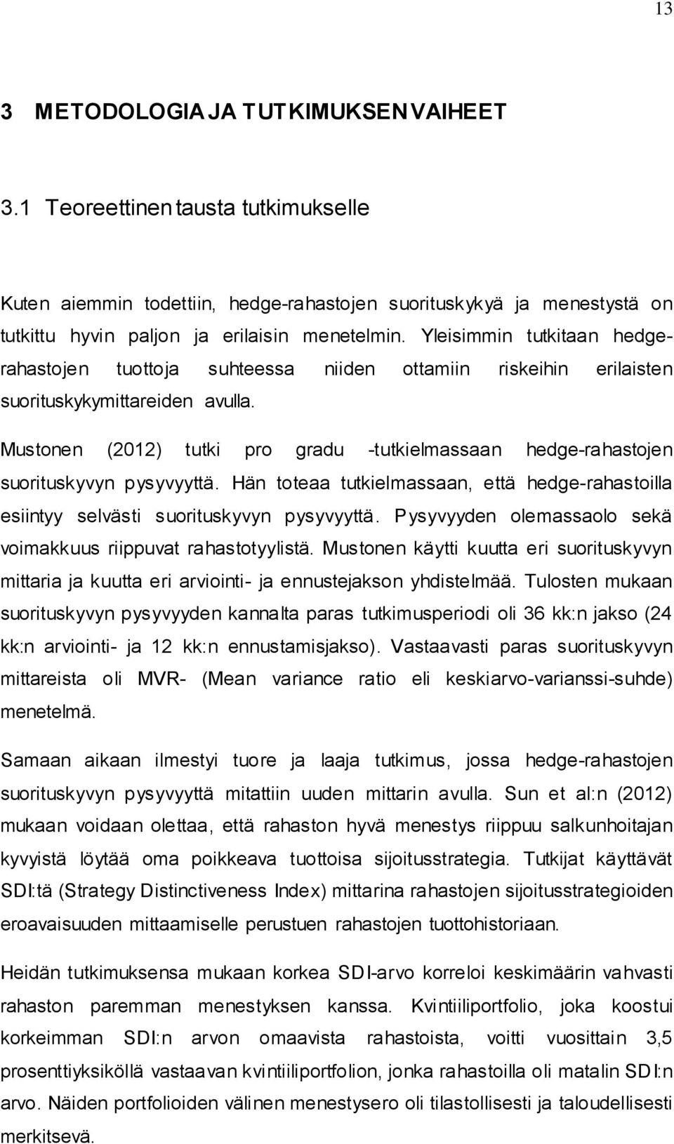 Mustonen (2012) tutki pro gradu -tutkielmassaan hedge-rahastojen suorituskyvyn pysyvyyttä. Hän toteaa tutkielmassaan, että hedge-rahastoilla esiintyy selvästi suorituskyvyn pysyvyyttä.