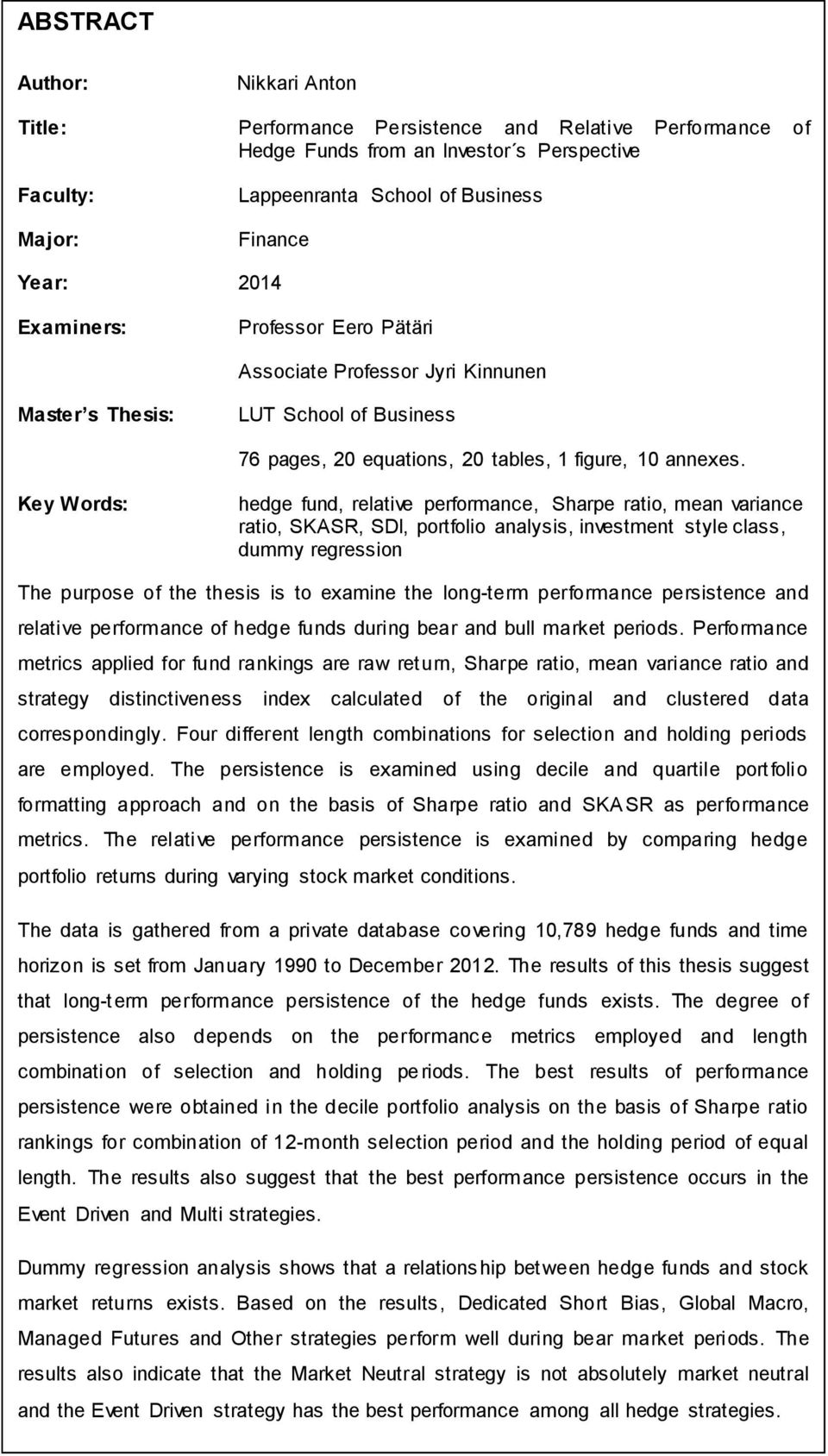 Key Words: hedge fund, relative performance, Sharpe ratio, mean variance ratio, SKASR, SDI, portfolio analysis, investment style class, dummy regression The purpose of the thesis is to examine the