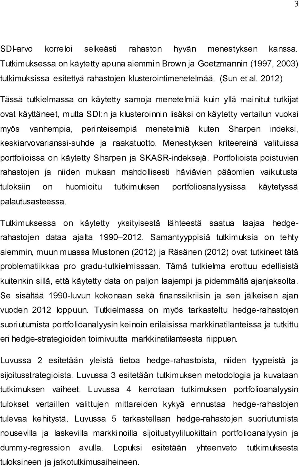 2012) Tässä tutkielmassa on käytetty samoja menetelmiä kuin yllä mainitut tutkijat ovat käyttäneet, mutta SDI:n ja klusteroinnin lisäksi on käytetty vertailun vuoksi myös vanhempia, perinteisempiä