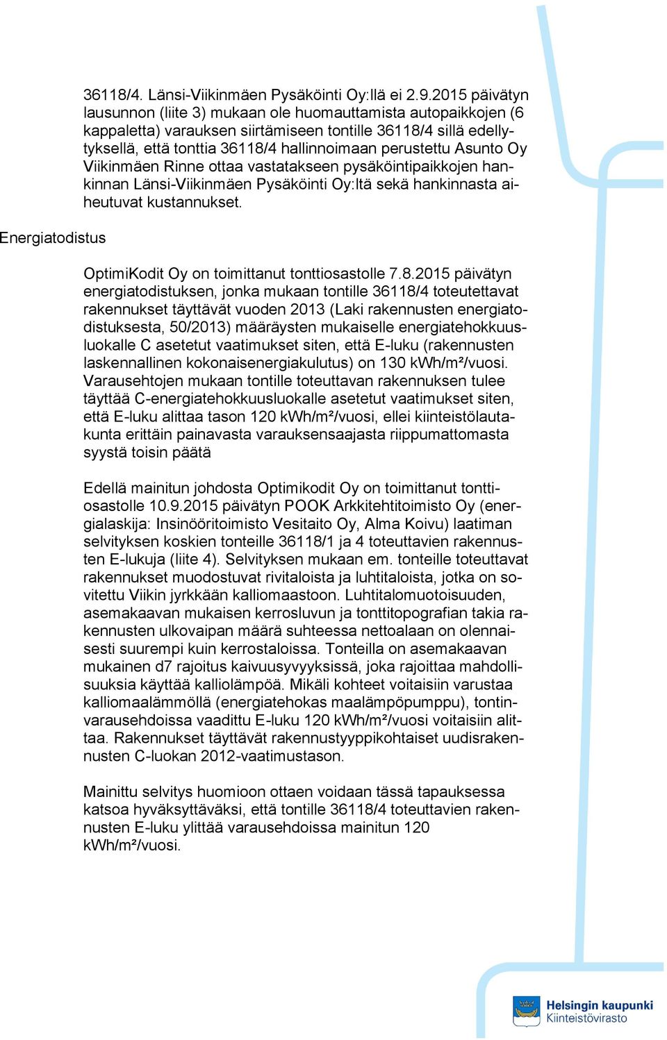 Asunto Oy Viikinmäen Rinne ottaa vastatakseen pysäköintipaikkojen hankinnan Länsi-Viikinmäen Pysäköinti Oy:ltä sekä hankinnasta aiheutuvat kustannukset.