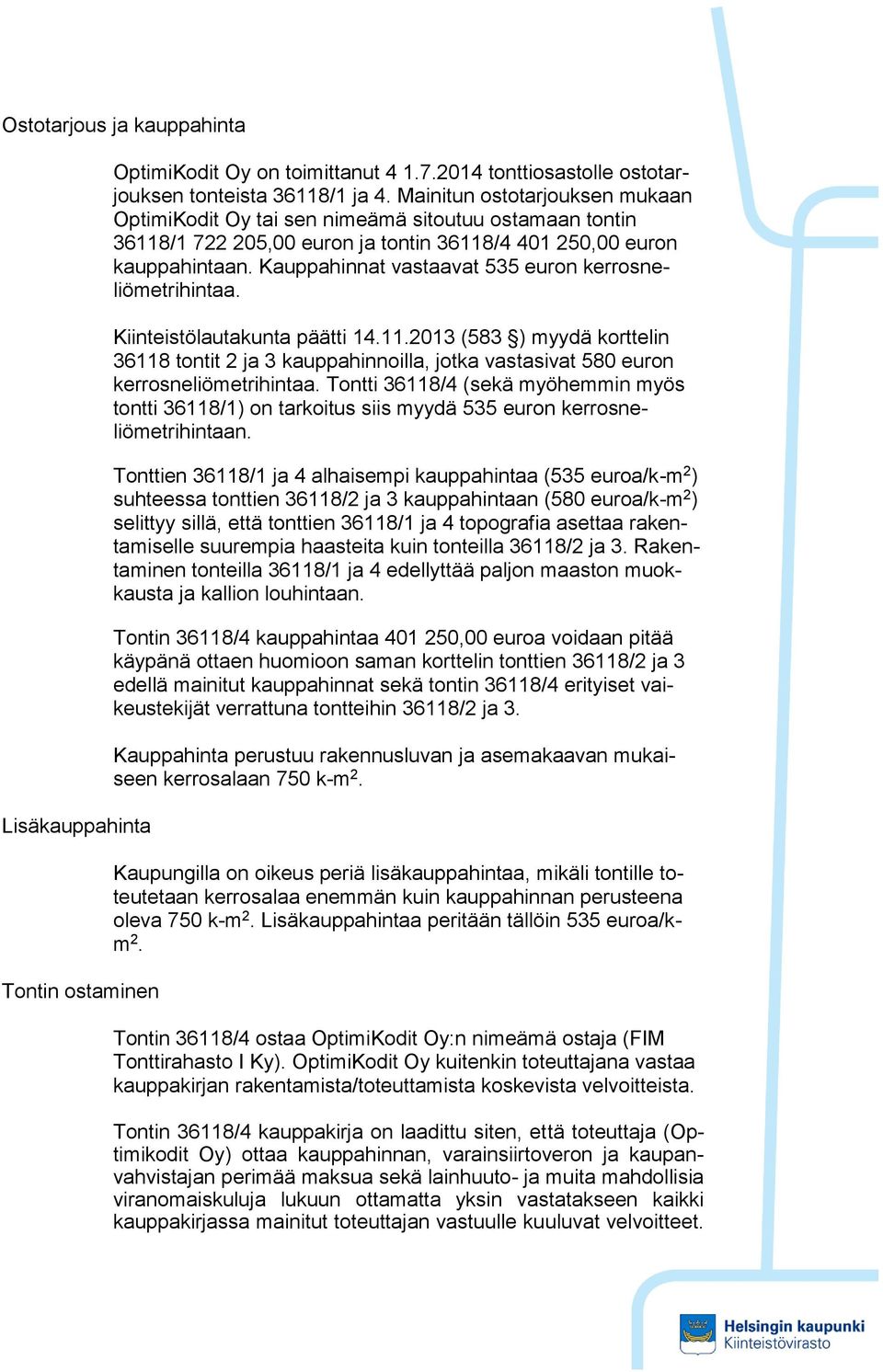 Kauppahinnat vastaavat 535 euron kerrosneliömetrihintaa. Kiinteistölautakunta päätti 14.11.