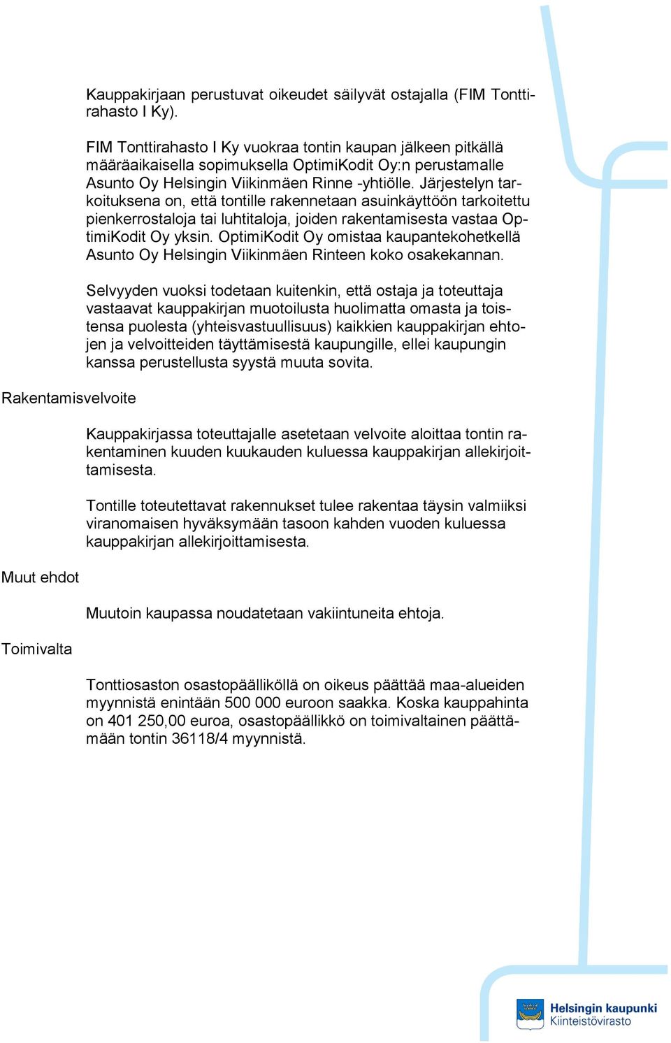 Järjestelyn tarkoituksena on, että tontille rakennetaan asuinkäyttöön tarkoitettu pienkerrostaloja tai luhtitaloja, joiden rakentamisesta vastaa OptimiKodit Oy yksin.