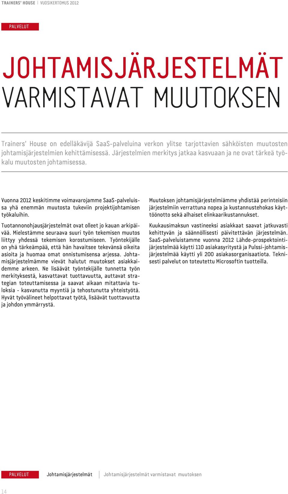 Vuonna 2012 keskitimme voimavarojamme SaaS-palveluissa yhä enemmän muutosta tukeviin projektijohtamisen työkaluihin. Tuotannonohjausjärjestelmät ovat olleet jo kauan arkipäivää.