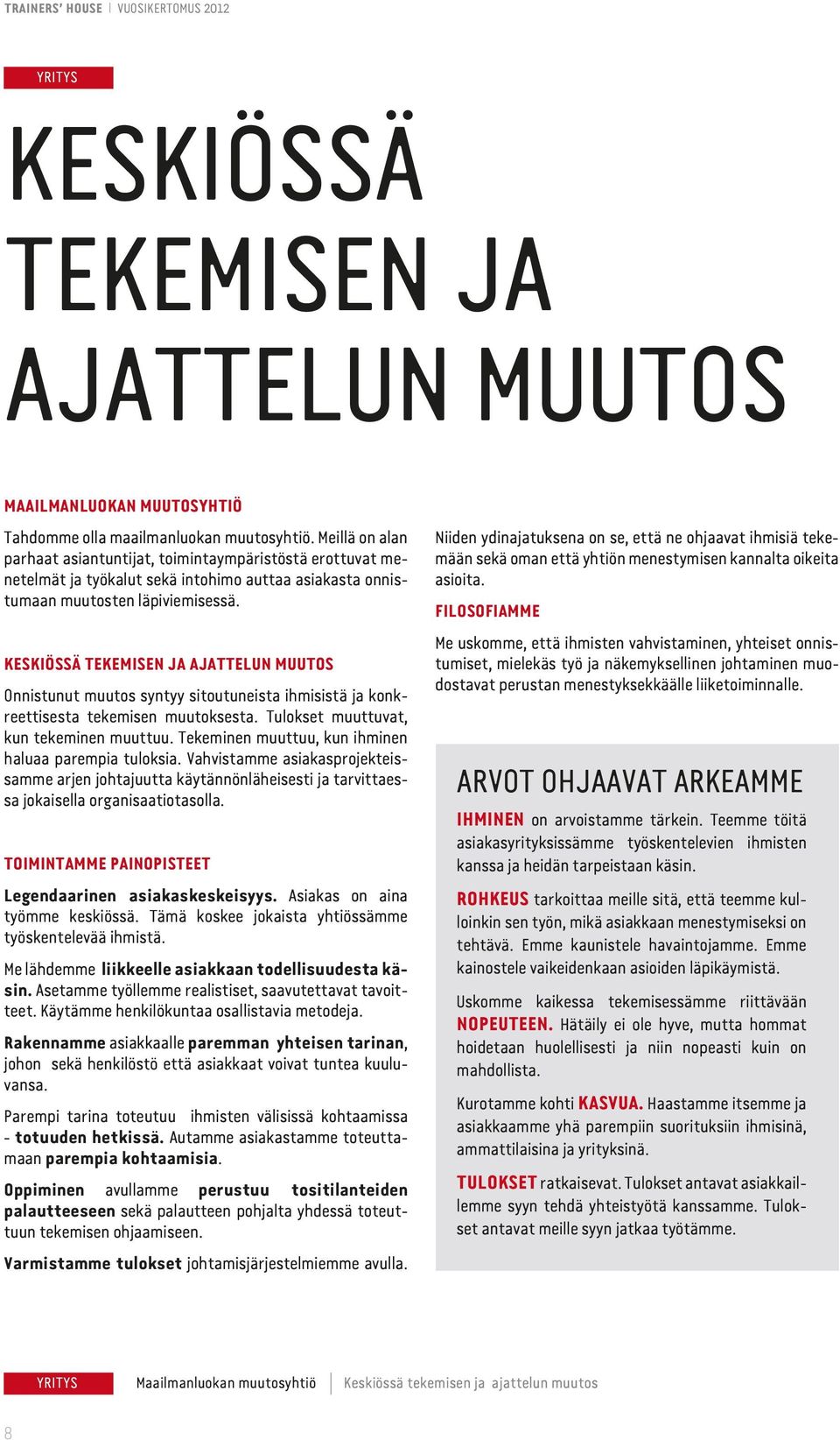 KESKIÖSSÄ TEKEMISEN JA AJATTELUN MUUTOS Onnistunut muutos syntyy sitoutuneista ihmisistä ja konkreettisesta tekemisen muutoksesta. Tulokset muuttuvat, kun tekeminen muuttuu.