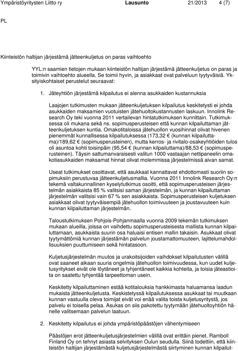 Jäteyhtiön järjestämä kilpailutus ei alenna asukkaiden kustannuksia Laajojen tutkimusten mukaan jätteenkuljetuksen kilpailutus keskitetysti ei johda asukkaiden maksamien vuotuisten