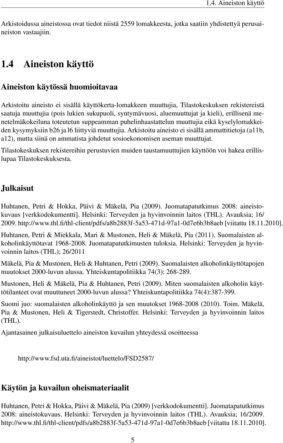 syntymävuosi, aluemuuttujat ja kieli), erillisenä menetelmäkokeiluna toteutetun suppeamman puhelinhaastattelun muuttujia eikä kyselylomakkeiden kysymyksiin b26 ja l6 liittyviä muuttujia.