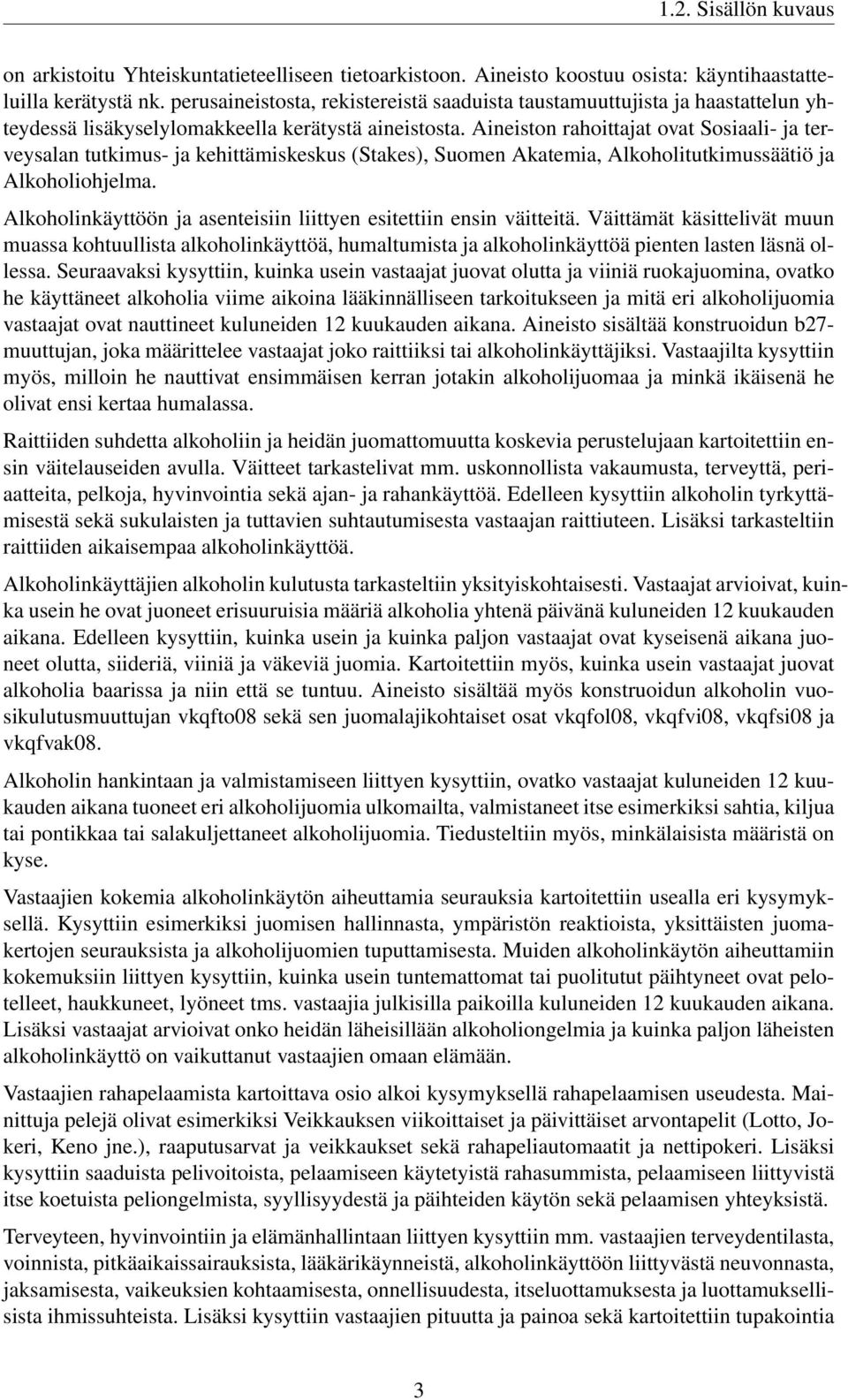 Aineiston rahoittajat ovat Sosiaali- ja terveysalan tutkimus- ja kehittämiskeskus (Stakes), Suomen Akatemia, Alkoholitutkimussäätiö ja Alkoholiohjelma.