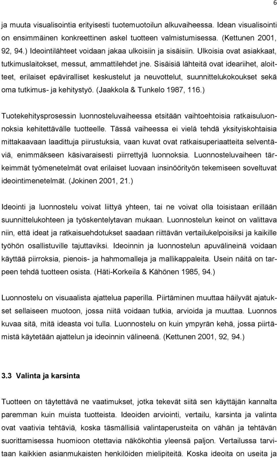 Sisäisiä lähteitä ovat ideariihet, aloitteet, erilaiset epäviralliset keskustelut ja neuvottelut, suunnittelukokoukset sekä oma tutkimus- ja kehitystyö. (Jaakkola & Tunkelo 1987, 116.