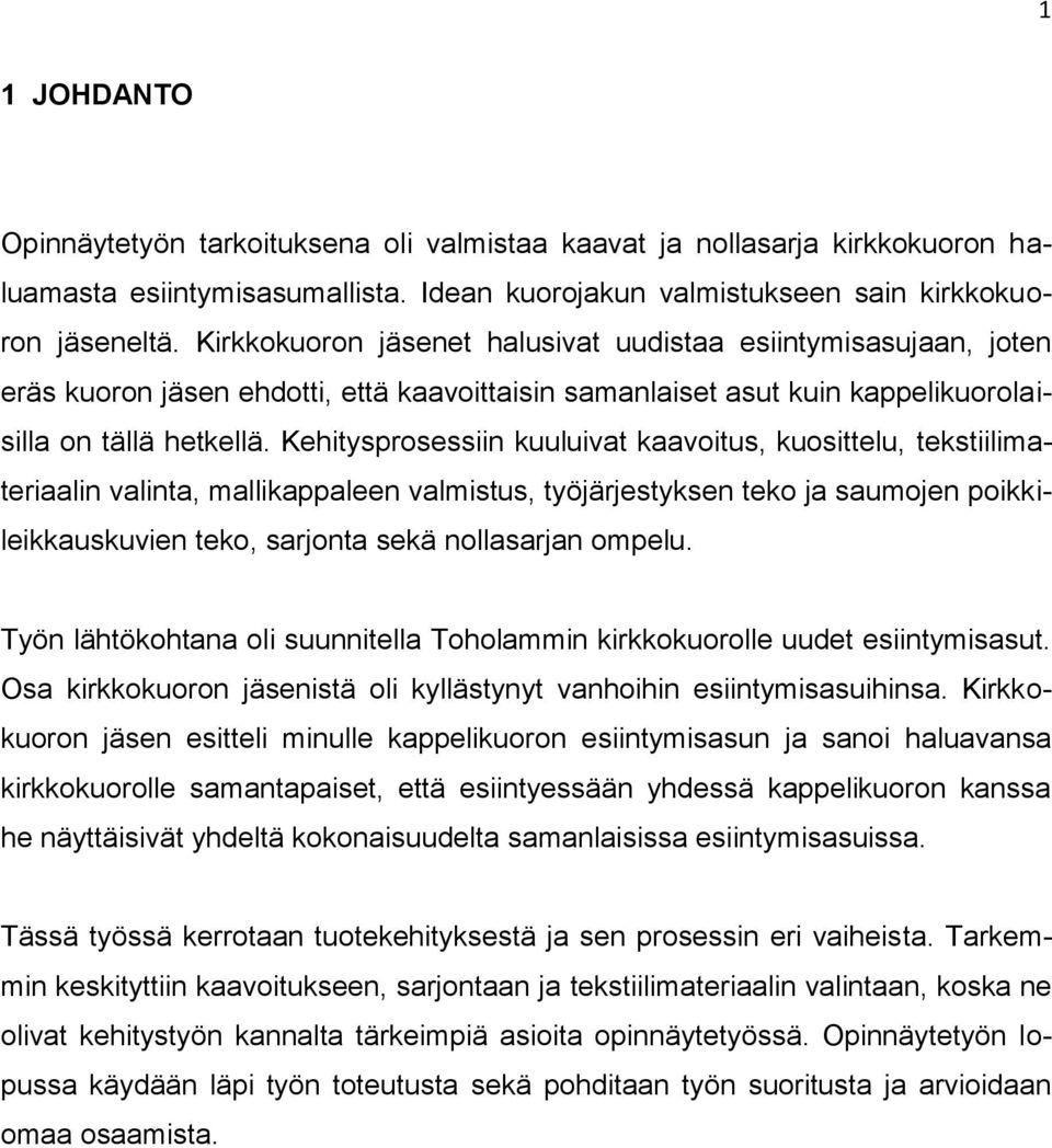 Kehitysprosessiin kuuluivat kaavoitus, kuosittelu, tekstiilimateriaalin valinta, mallikappaleen valmistus, työjärjestyksen teko ja saumojen poikkileikkauskuvien teko, sarjonta sekä nollasarjan ompelu.