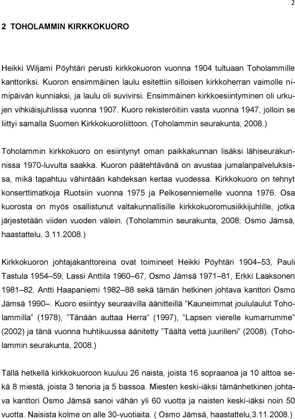 Kuoro rekisteröitiin vasta vuonna 1947, jolloin se liittyi samalla Suomen Kirkkokuoroliittoon. (Toholammin seurakunta, 2008.