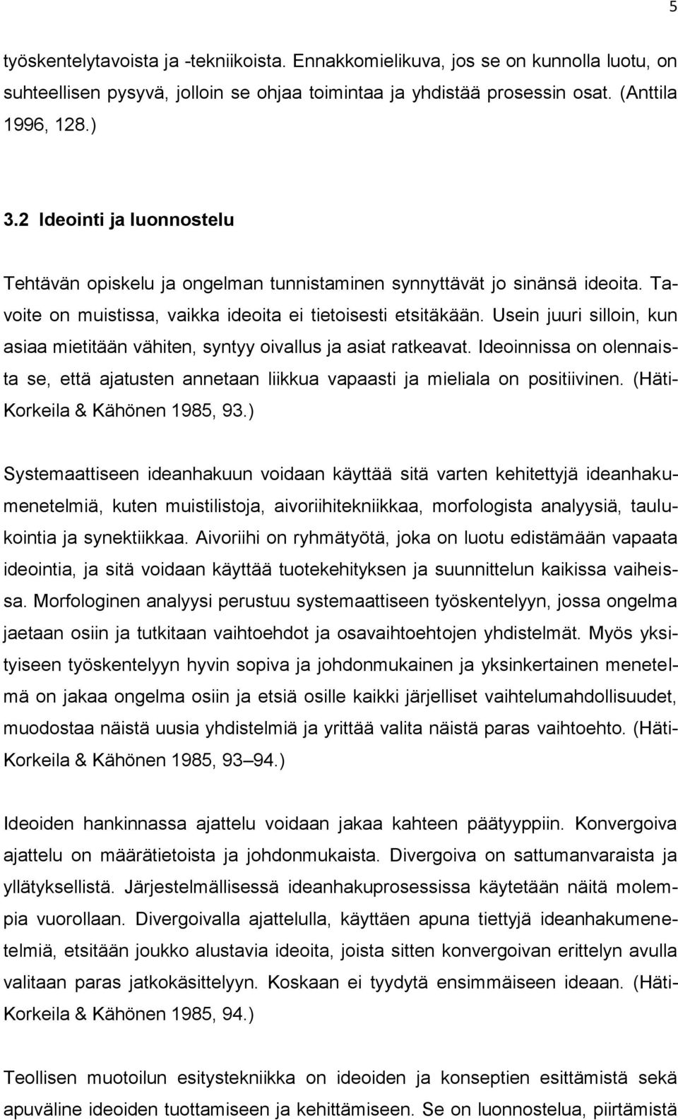 Usein juuri silloin, kun asiaa mietitään vähiten, syntyy oivallus ja asiat ratkeavat. Ideoinnissa on olennaista se, että ajatusten annetaan liikkua vapaasti ja mieliala on positiivinen.