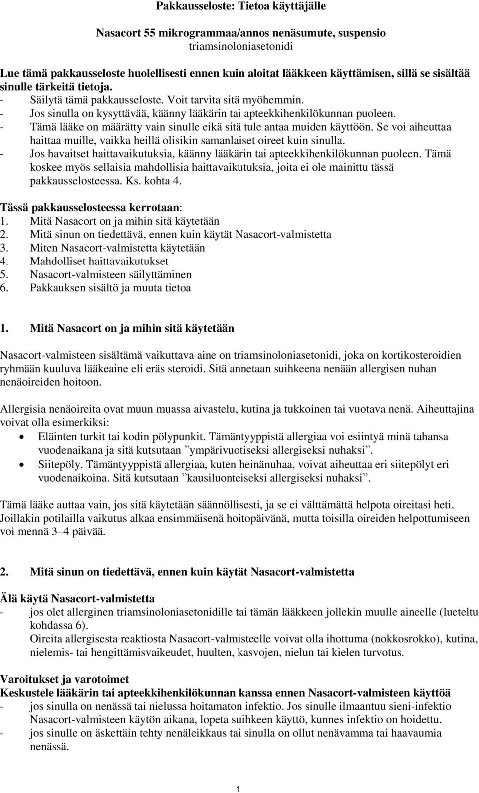 - Tämä lääke on määrätty vain sinulle eikä sitä tule antaa muiden käyttöön. Se voi aiheuttaa haittaa muille, vaikka heillä olisikin samanlaiset oireet kuin sinulla.