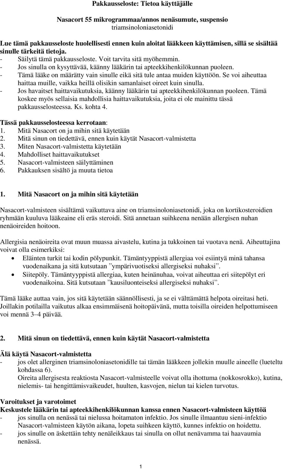 - Tämä lääke on määrätty vain sinulle eikä sitä tule antaa muiden käyttöön. Se voi aiheuttaa haittaa muille, vaikka heillä olisikin samanlaiset oireet kuin sinulla.