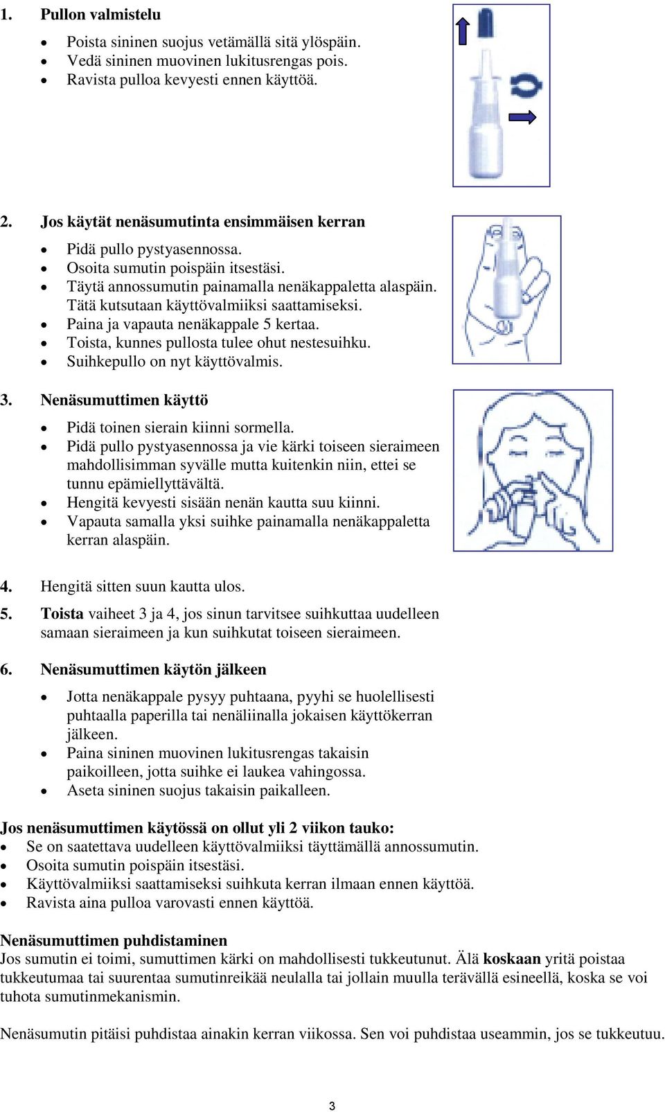 Tätä kutsutaan käyttövalmiiksi saattamiseksi. Paina ja vapauta nenäkappale 5 kertaa. Toista, kunnes pullosta tulee ohut nestesuihku. Suihkepullo on nyt käyttövalmis. 3.
