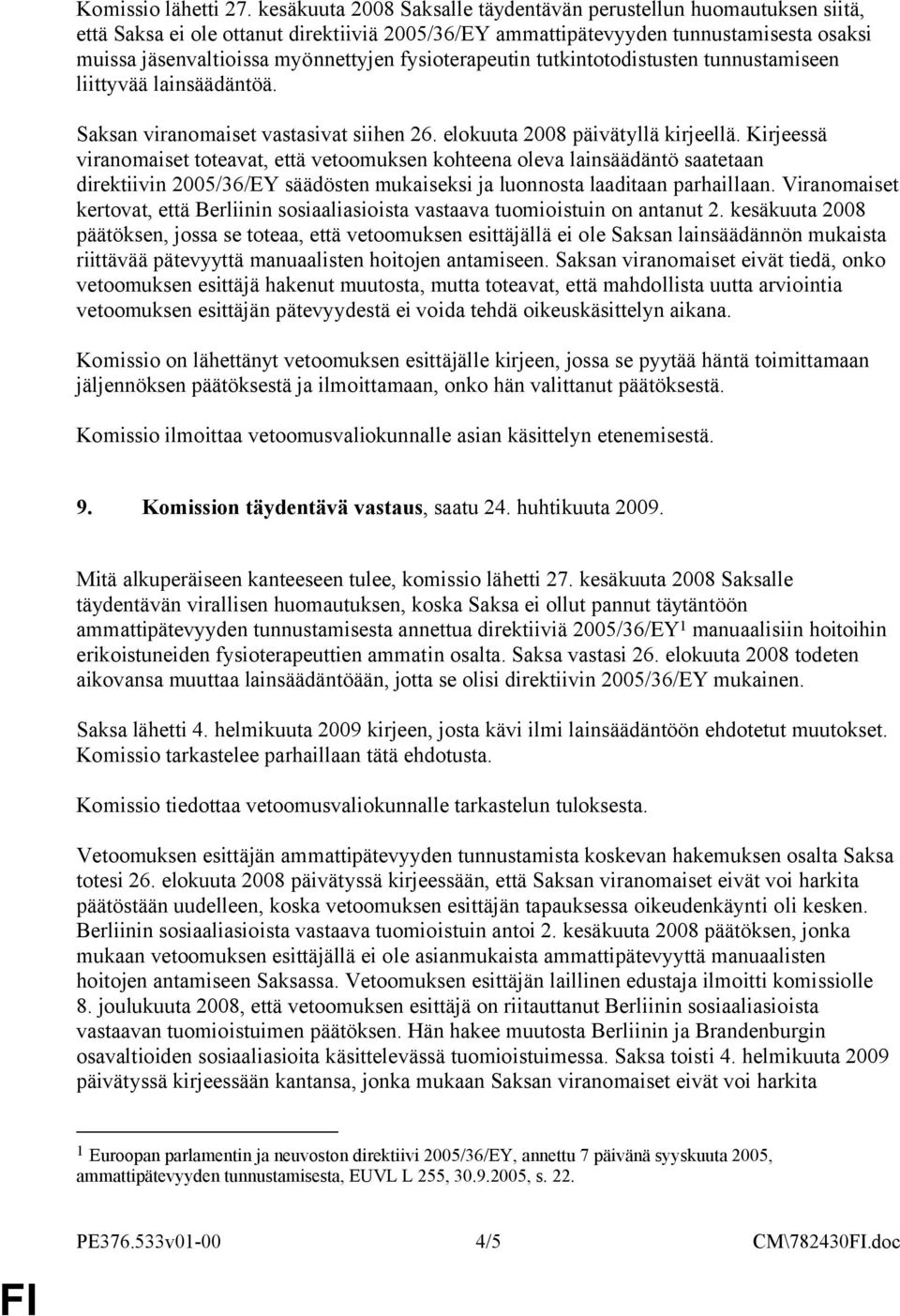 fysioterapeutin tutkintotodistusten tunnustamiseen liittyvää lainsäädäntöä. Saksan viranomaiset vastasivat siihen 26. elokuuta 2008 päivätyllä kirjeellä.