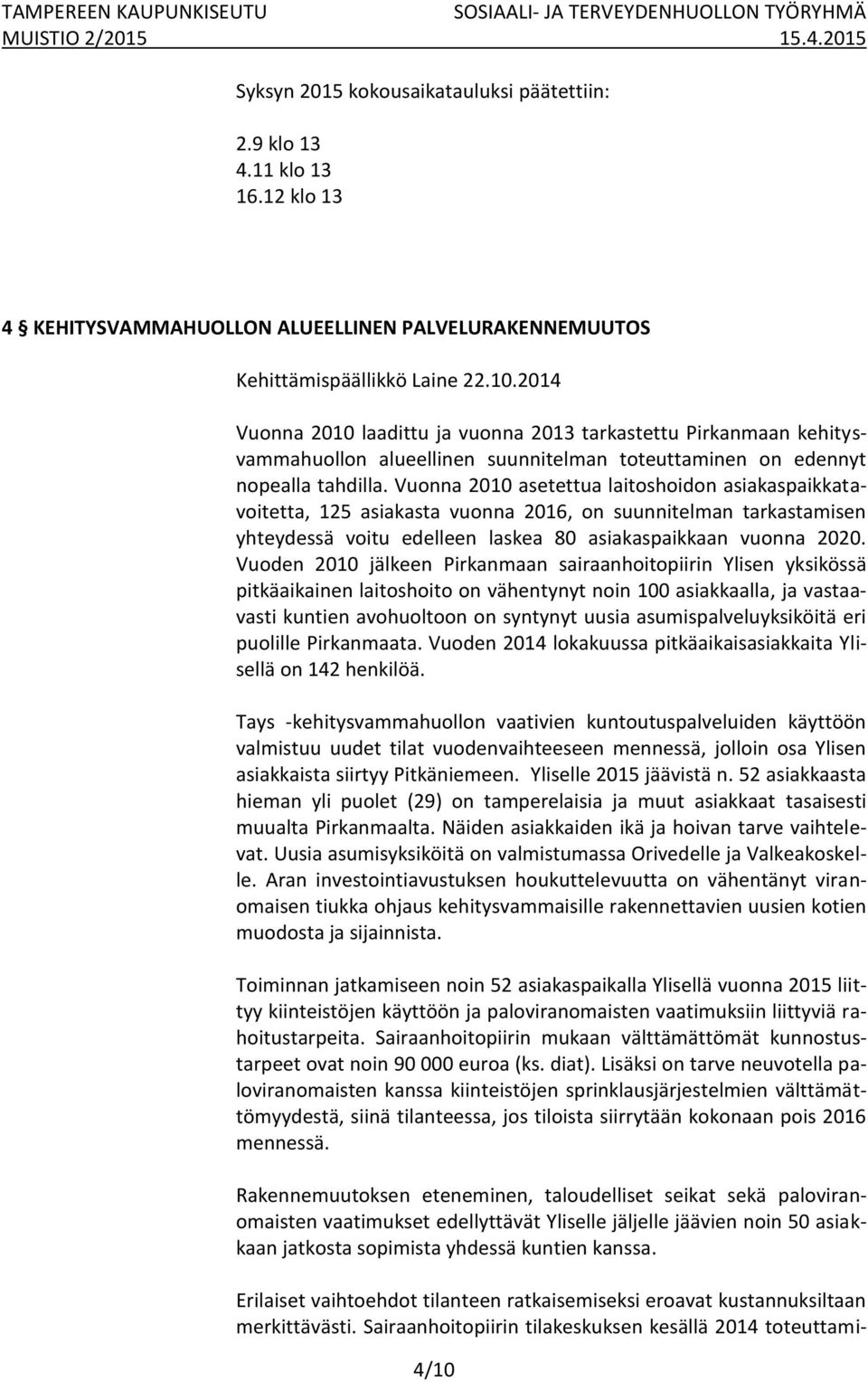 Vuonna 2010 asetettua laitoshoidon asiakaspaikkatavoitetta, 125 asiakasta vuonna 2016, on suunnitelman tarkastamisen yhteydessä voitu edelleen laskea 80 asiakaspaikkaan vuonna 2020.