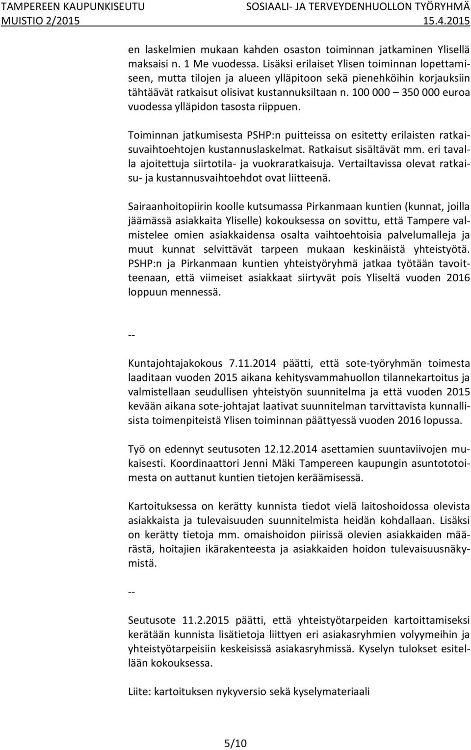 100 000 350 000 euroa vuodessa ylläpidon tasosta riippuen. Toiminnan jatkumisesta PSHP:n puitteissa on esitetty erilaisten ratkaisuvaihtoehtojen kustannuslaskelmat. Ratkaisut sisältävät mm.