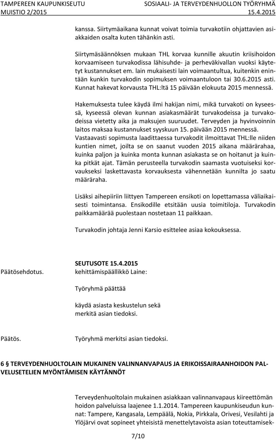 lain mukaisesti lain voimaantultua, kuitenkin enintään kunkin turvakodin sopimuksen voimaantuloon tai 30.6.2015 asti. Kunnat hakevat korvausta THL:ltä 15 päivään elokuuta 2015 mennessä.