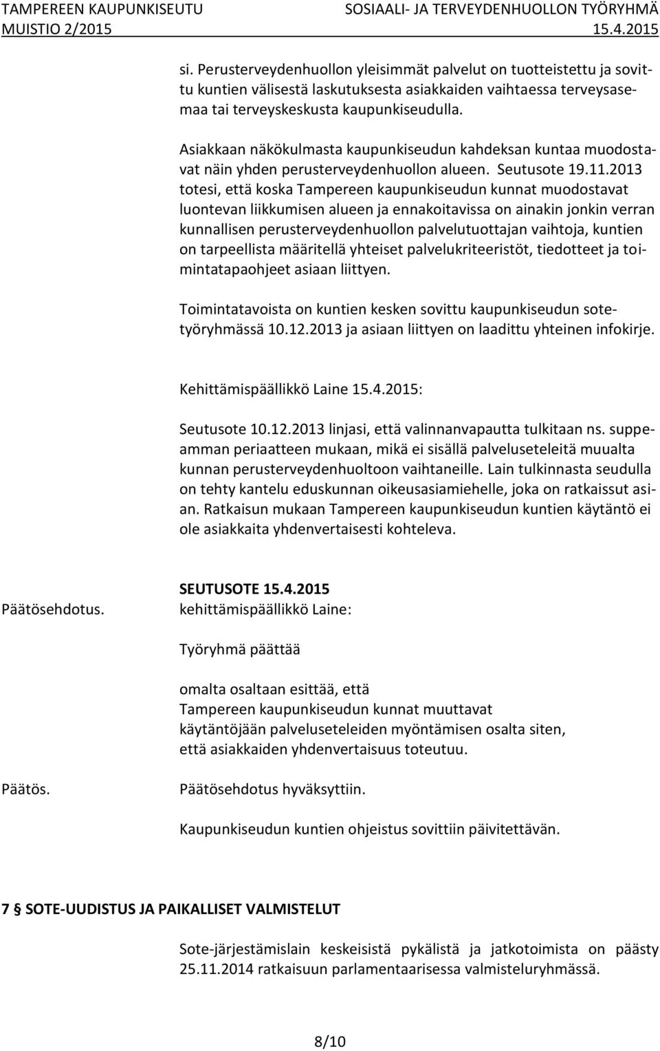 2013 totesi, että koska Tampereen kaupunkiseudun kunnat muodostavat luontevan liikkumisen alueen ja ennakoitavissa on ainakin jonkin verran kunnallisen perusterveydenhuollon palvelutuottajan