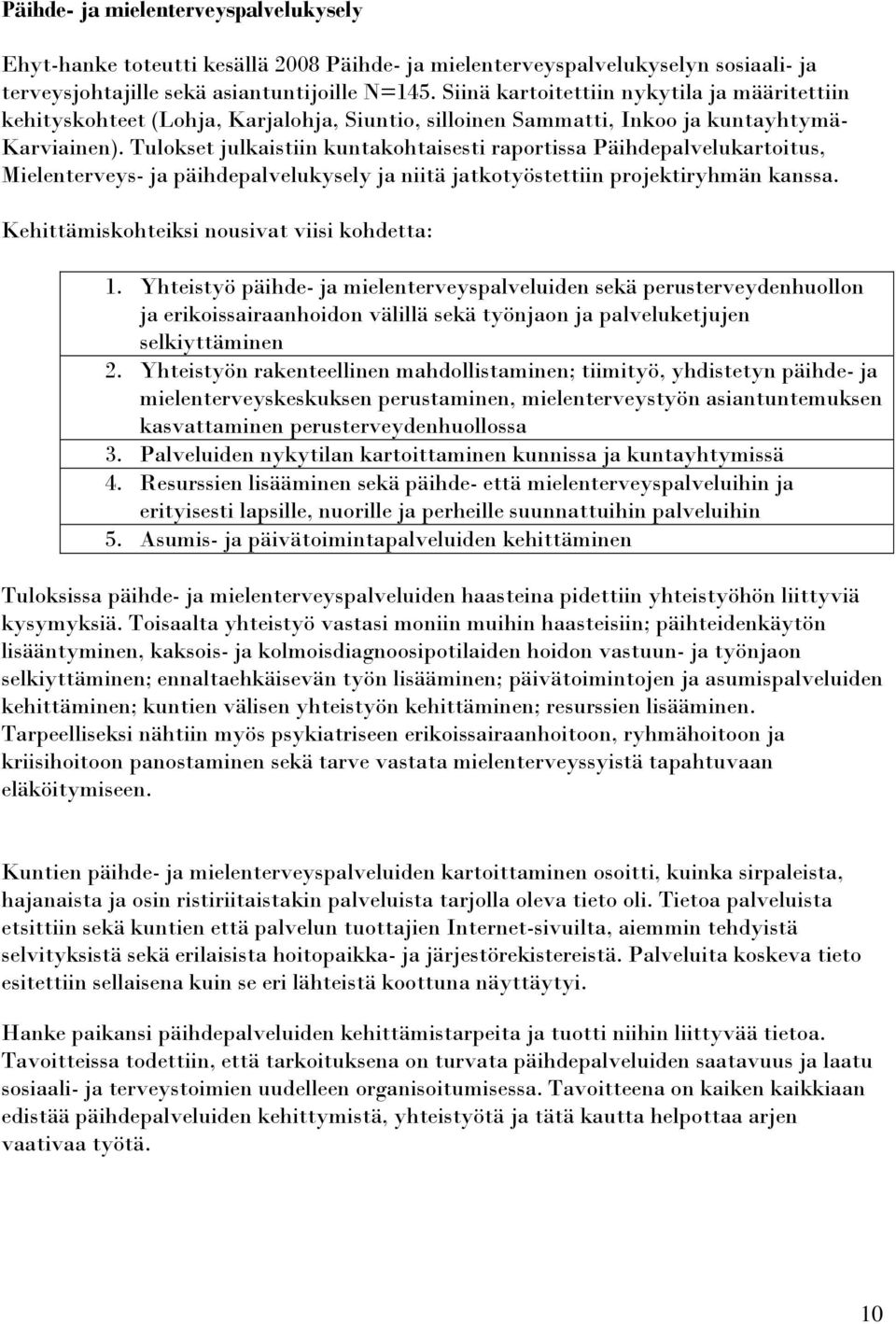 Tulokset julkaistiin kuntakohtaisesti raportissa Päihdepalvelukartoitus, Mielenterveys- ja päihdepalvelukysely ja niitä jatkotyöstettiin projektiryhmän kanssa.