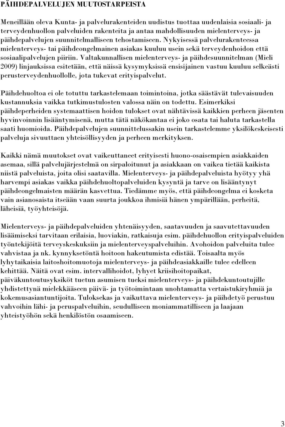 Valtakunnallisen mielenterveys- ja päihdesuunnitelman (Mieli 2009) linjauksissa esitetään, että näissä kysymyksissä ensisijainen vastuu kuuluu selkeästi perusterveydenhuollolle, jota tukevat