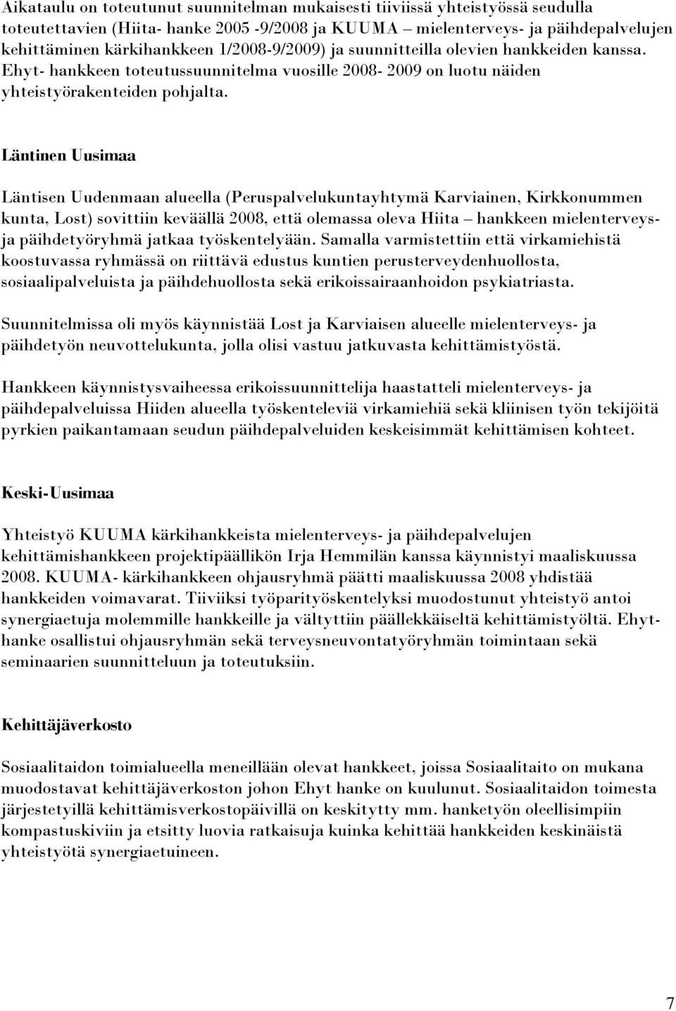 Läntinen Uusimaa Läntisen Uudenmaan alueella (Peruspalvelukuntayhtymä Karviainen, Kirkkonummen kunta, Lost) sovittiin keväällä 2008, että olemassa oleva Hiita hankkeen mielenterveysja päihdetyöryhmä