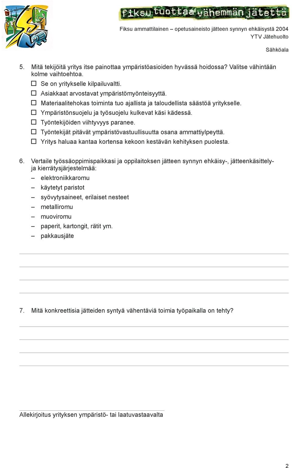 Työntekijät pitävät ympäristövastuullisuutta osana ammattiylpeyttä. Yritys haluaa kantaa kortensa kekoon kestävän kehityksen puolesta. 6.