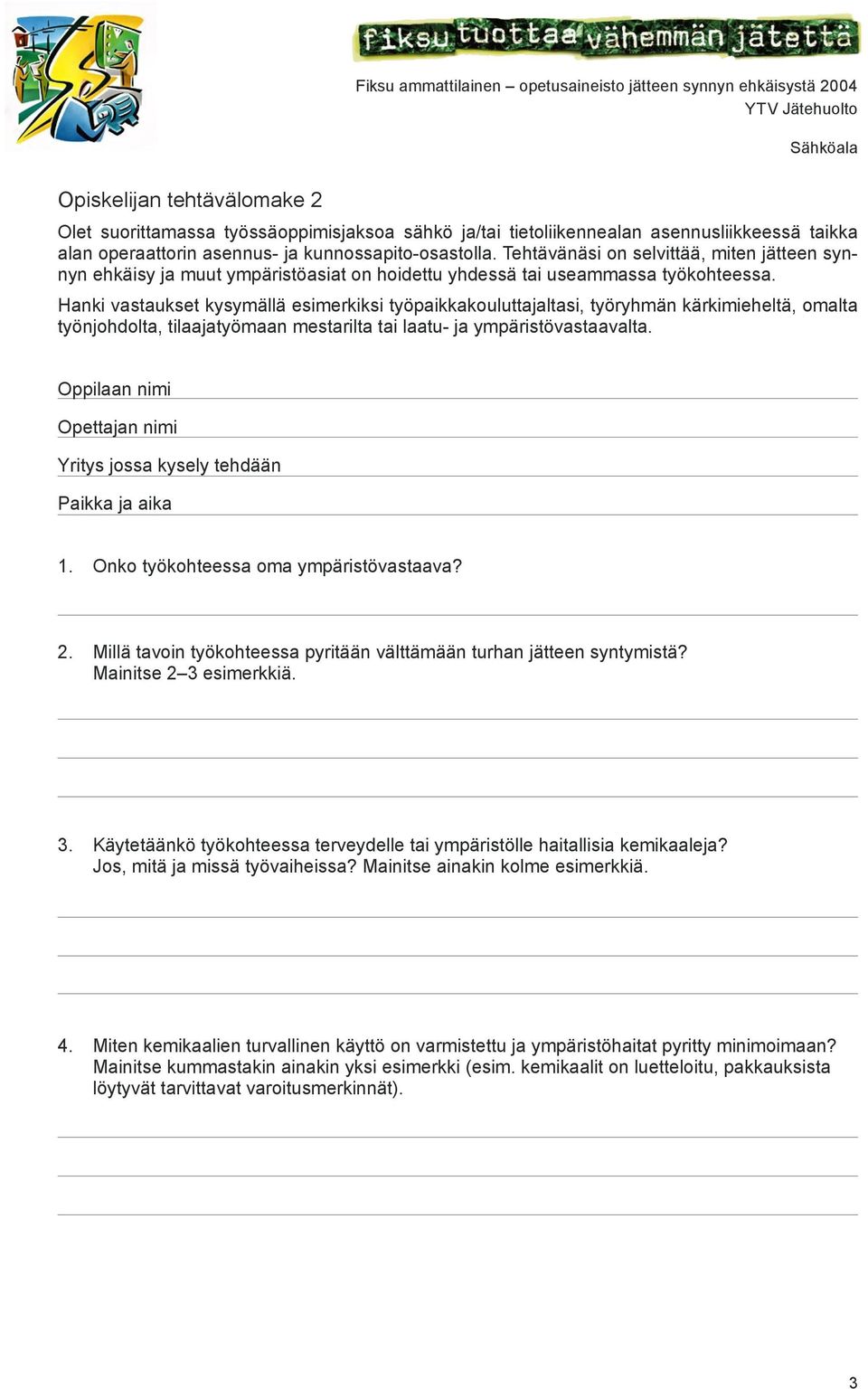 Hanki vastaukset kysymällä esimerkiksi työpaikkakouluttajaltasi, työryhmän kärkimieheltä, omalta työnjohdolta, tilaajatyömaan mestarilta tai laatu- ja ympäristövastaavalta.