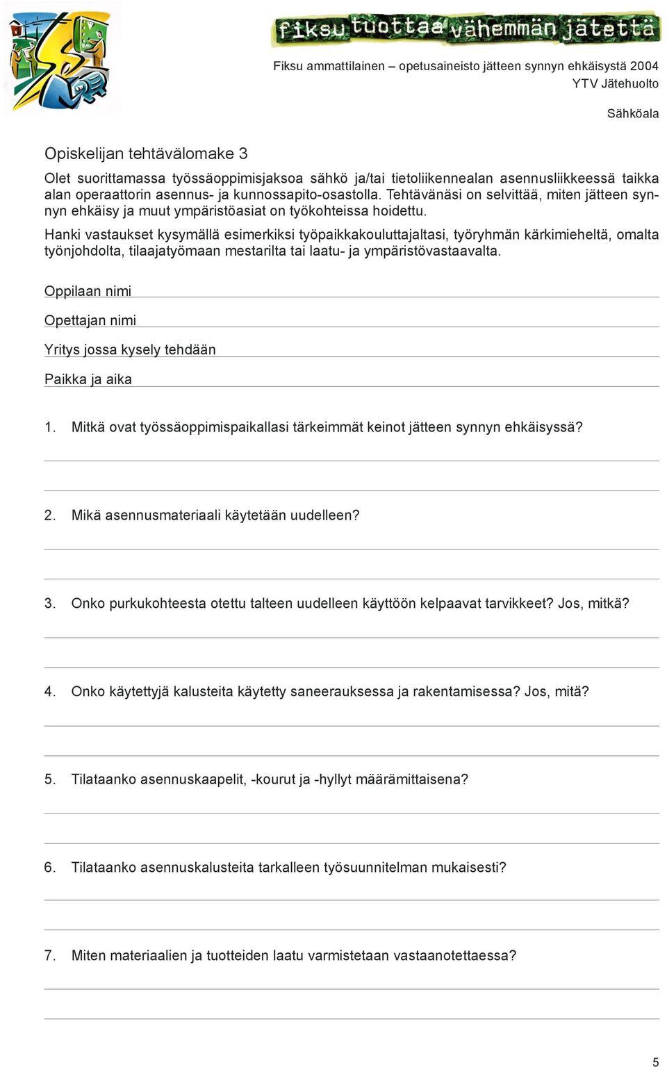 Hanki vastaukset kysymällä esimerkiksi työpaikkakouluttajaltasi, työryhmän kärkimieheltä, omalta työnjohdolta, tilaajatyömaan mestarilta tai laatu- ja ympäristövastaavalta.